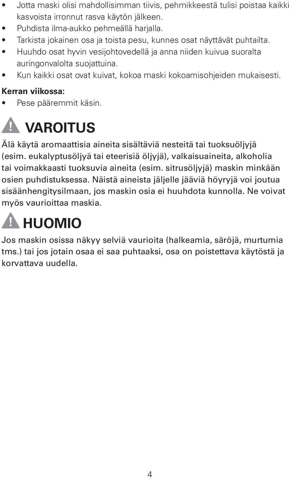 Kun kaikki osat ovat kuivat, kokoa maski kokoamisohjeiden mukaisesti. Kerran viikossa: Pese pääremmit käsin. VAROITUS Älä käytä aromaattisia aineita sisältäviä nesteitä tai tuoksuöljyjä (esim.