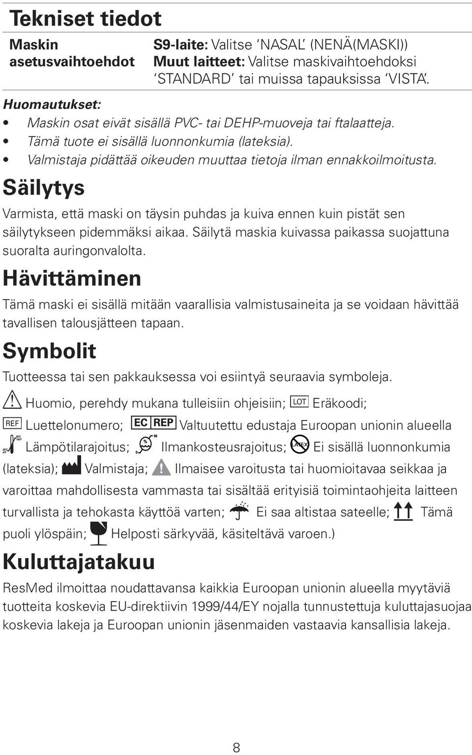 Säilytys Varmista, että maski on täysin puhdas ja kuiva ennen kuin pistät sen säilytykseen pidemmäksi aikaa. Säilytä maskia kuivassa paikassa suojattuna suoralta auringonvalolta.