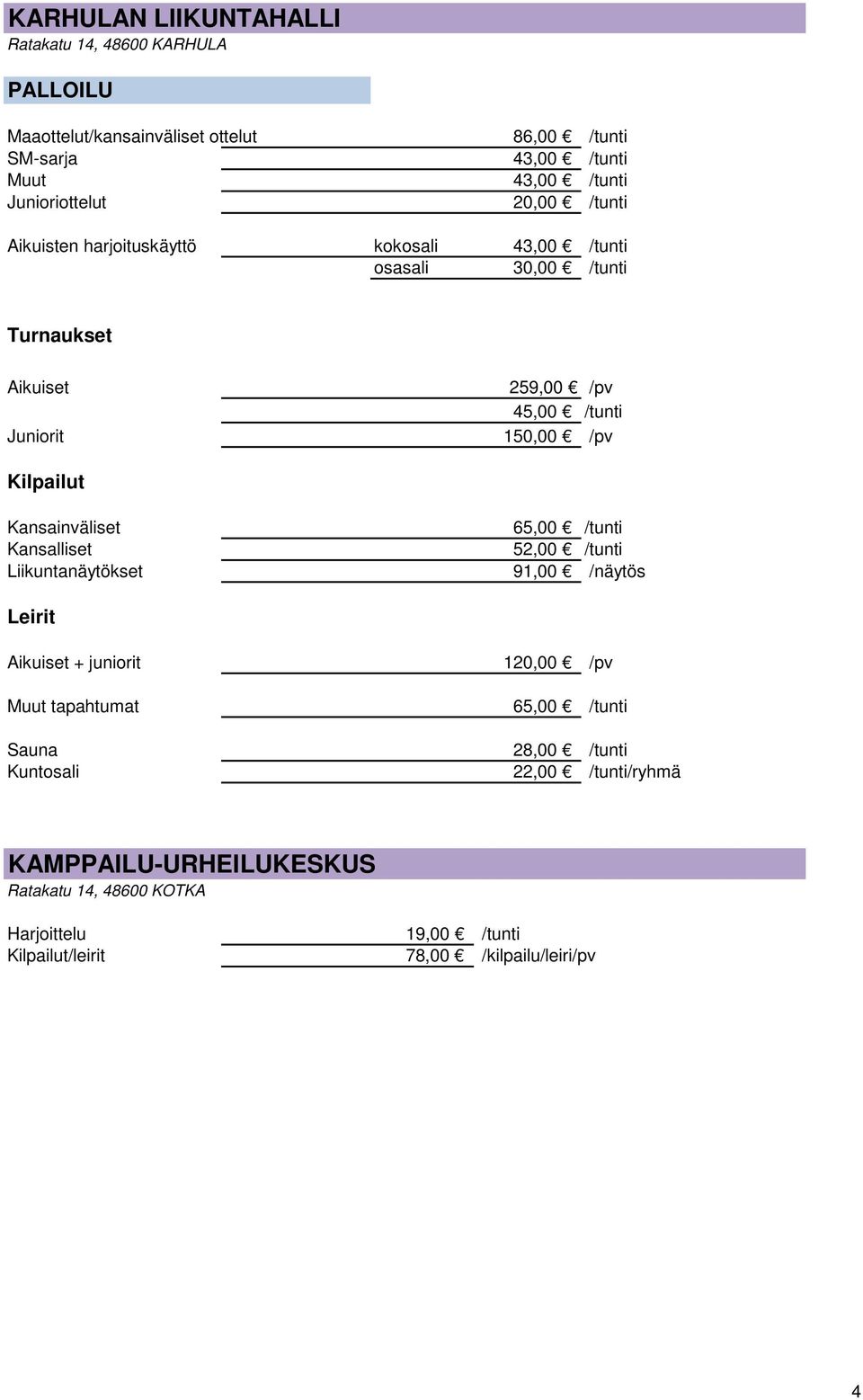 /pv Kilpailut Kansainväliset 65,00 /tunti Kansalliset 52,00 /tunti Liikuntanäytökset 91,00 /näytös Leirit Aikuiset + juniorit 120,00 /pv Muut tapahtumat 65,00