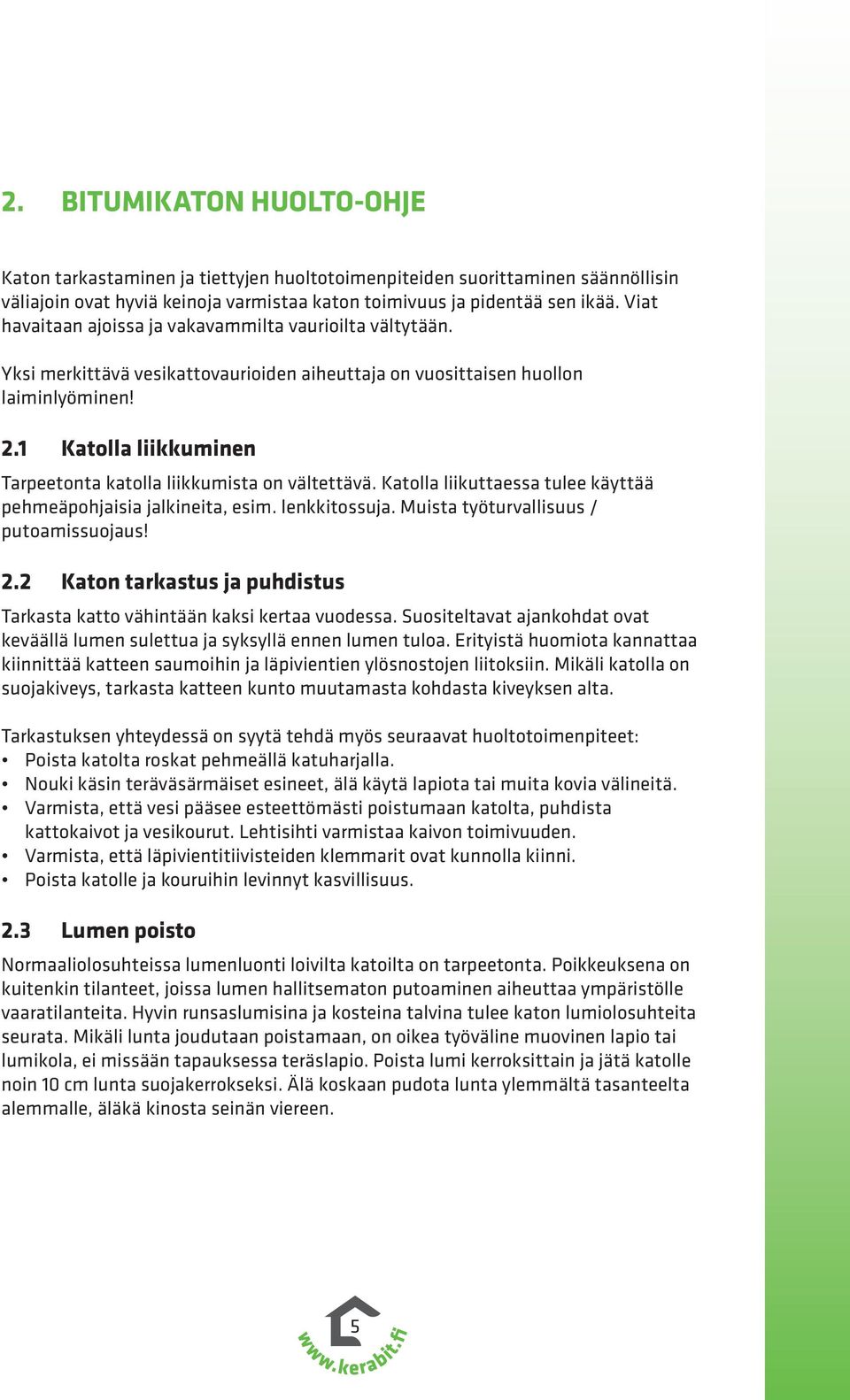 1 Katolla liikkuminen Tarpeetonta katolla liikkumista on vältettävä. Katolla liikuttaessa tulee käyttää pehmeäpohjaisia jalkineita, esim. lenkkitossuja. Muista työturvallisuus / putoamissuojaus! 2.