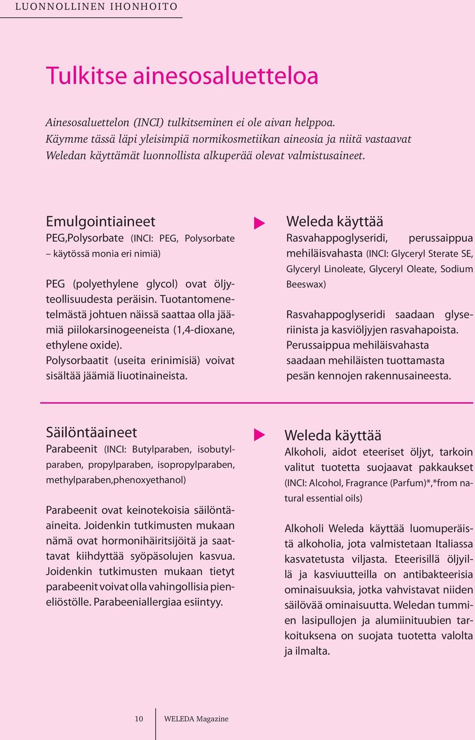 Emulgointiaineet PEG,Polysorbate (INCI: PEG, Polysorbate käytössä monia eri nimiä) PEG (polyethylene glycol) ovat öljyteollisuudesta peräisin.