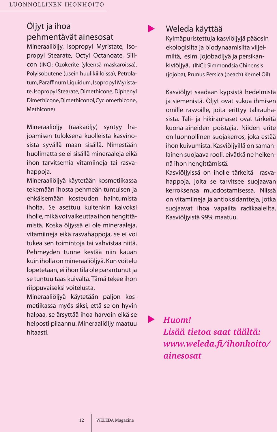 (raakaöljy) syntyy hajoamisen tuloksena kuolleista kasvinosista syvällä maan sisällä. Nimestään huolimatta se ei sisällä mineraaleja eikä ihon tarvitsemia vitamiineja tai rasvahappoja.