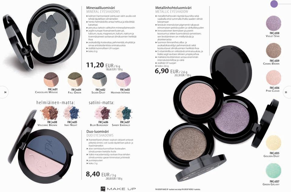 pehmentää, elvyttää ja omaa antioksidanttisia ominaisuuksia sisältää luonnollisen UV-suojan koko: 6 g 11,20 EUR / 6 g 186,66 EUR / 100 g Metallinhohtoluomiväri METALLIC EYESHADOW metallinhohtoväri