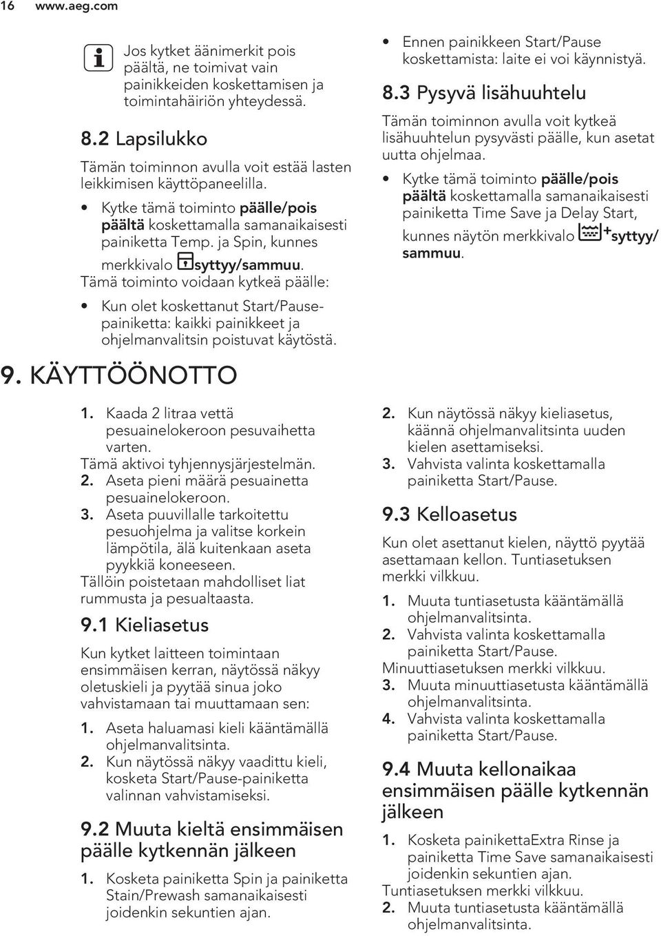 Tämä toiminto voidaan kytkeä päälle: Kun olet koskettanut Start/Pausepainiketta: kaikki painikkeet ja ohjelmanvalitsin poistuvat käytöstä. 9. KÄYTTÖÖNOTTO 1.