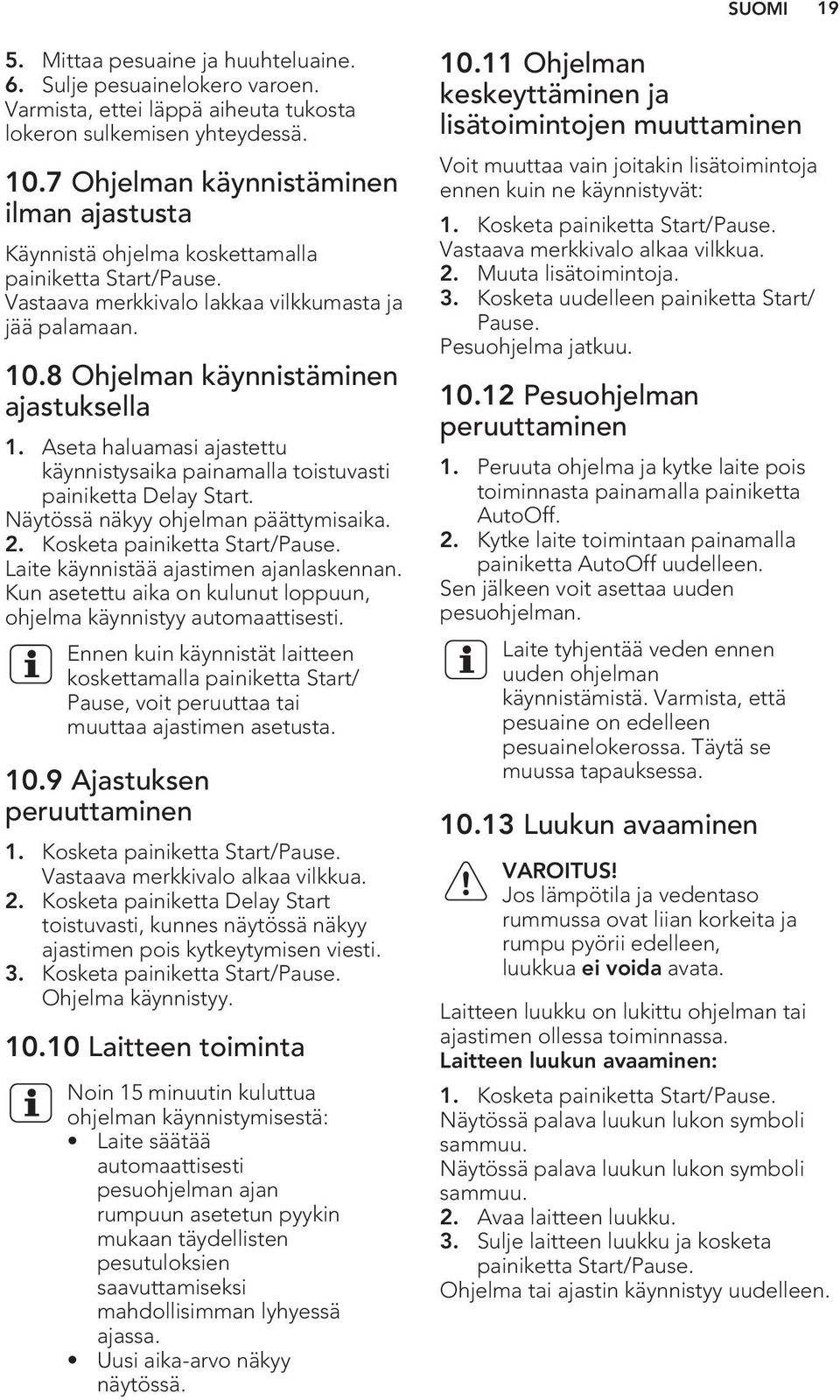 Aseta haluamasi ajastettu käynnistysaika painamalla toistuvasti painiketta Delay Start. Näytössä näkyy ohjelman päättymisaika. 2. Kosketa painiketta Start/Pause.