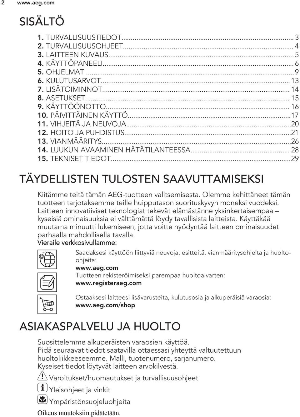 ..29 TÄYDELLISTEN TULOSTEN SAAVUTTAMISEKSI Kiitämme teitä tämän AEG-tuotteen valitsemisesta. Olemme kehittäneet tämän tuotteen tarjotaksemme teille huipputason suorituskyvyn moneksi vuodeksi.