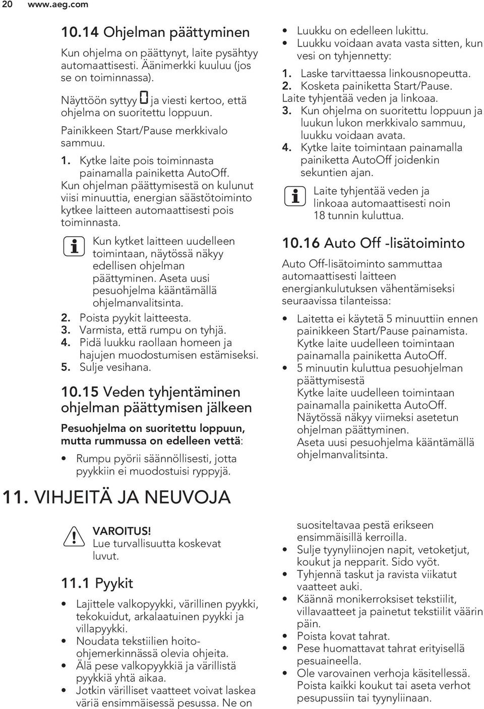 Kun ohjelman päättymisestä on kulunut viisi minuuttia, energian säästötoiminto kytkee laitteen automaattisesti pois toiminnasta.