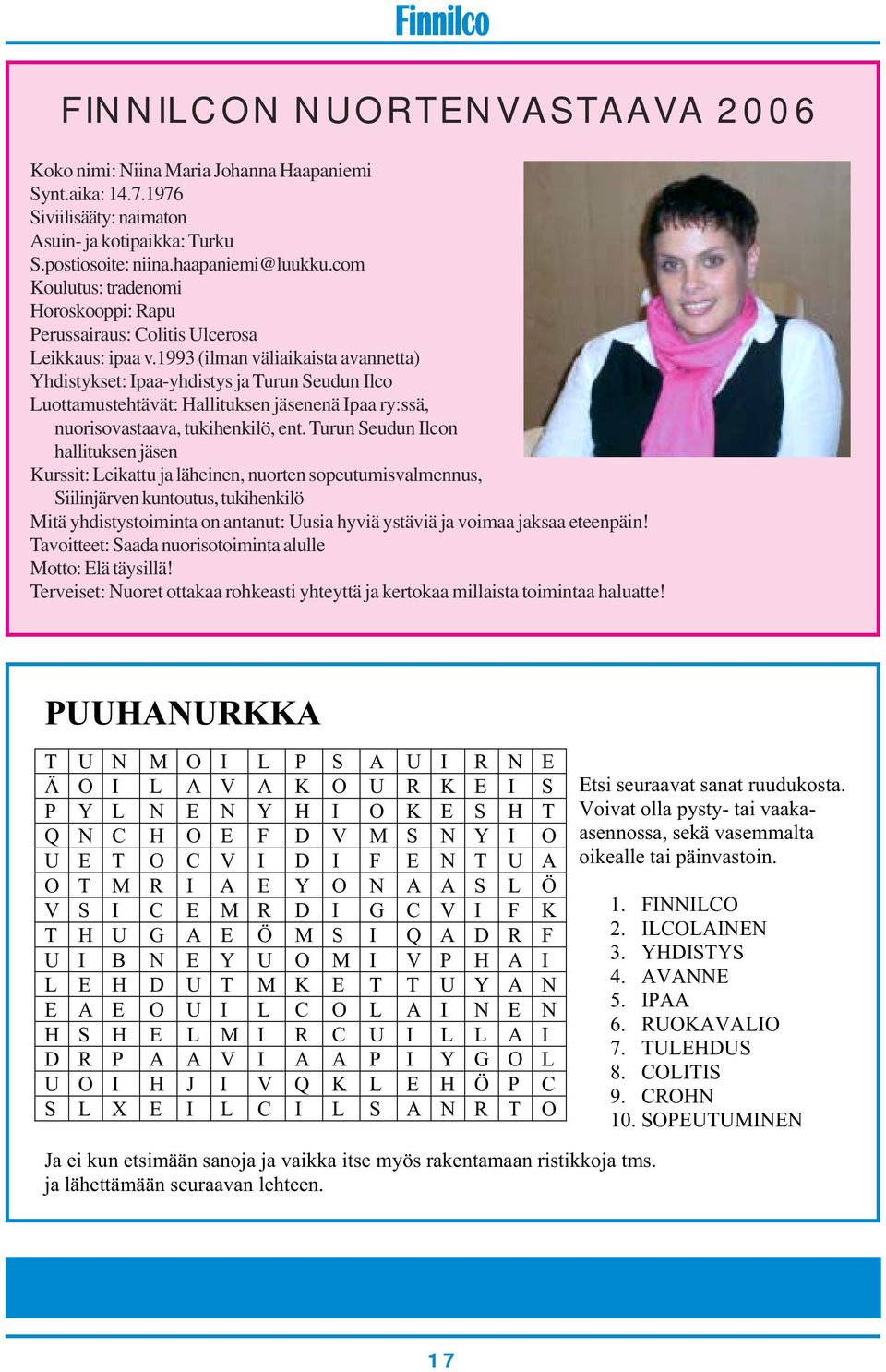 1993 (ilman väliaikaista avannetta) Yhdistykset: Ipaa-yhdistys ja Turun Seudun Ilco Luottamustehtävät: Hallituksen jäsenenä Ipaa ry:ssä, nuorisovastaava, tukihenkilö, ent.