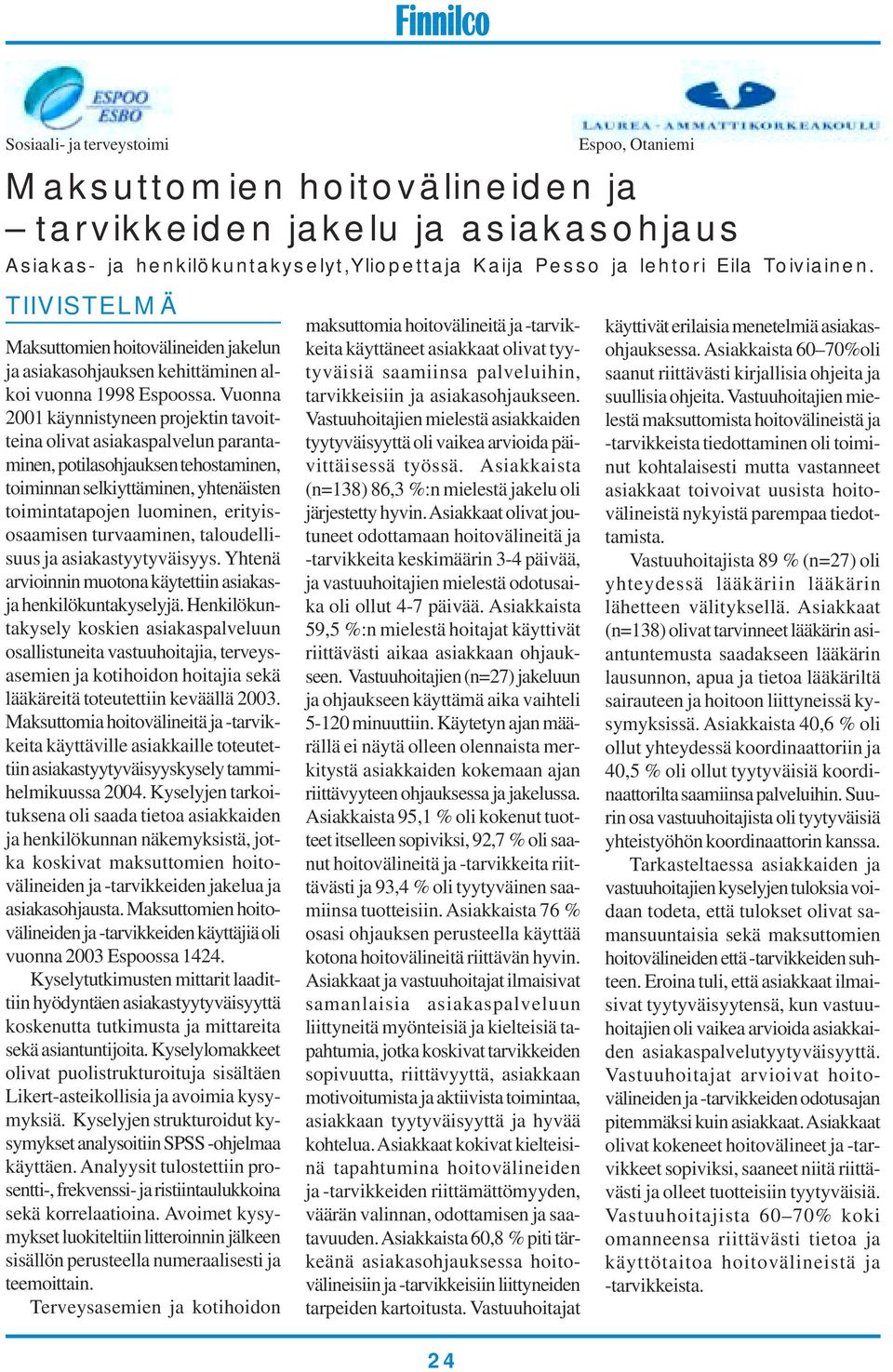 Vuonna 2001 käynnistyneen projektin tavoitteina olivat asiakaspalvelun parantaminen, potilasohjauksen tehostaminen, toiminnan selkiyttäminen, yhtenäisten toimintatapojen luominen, erityisosaamisen