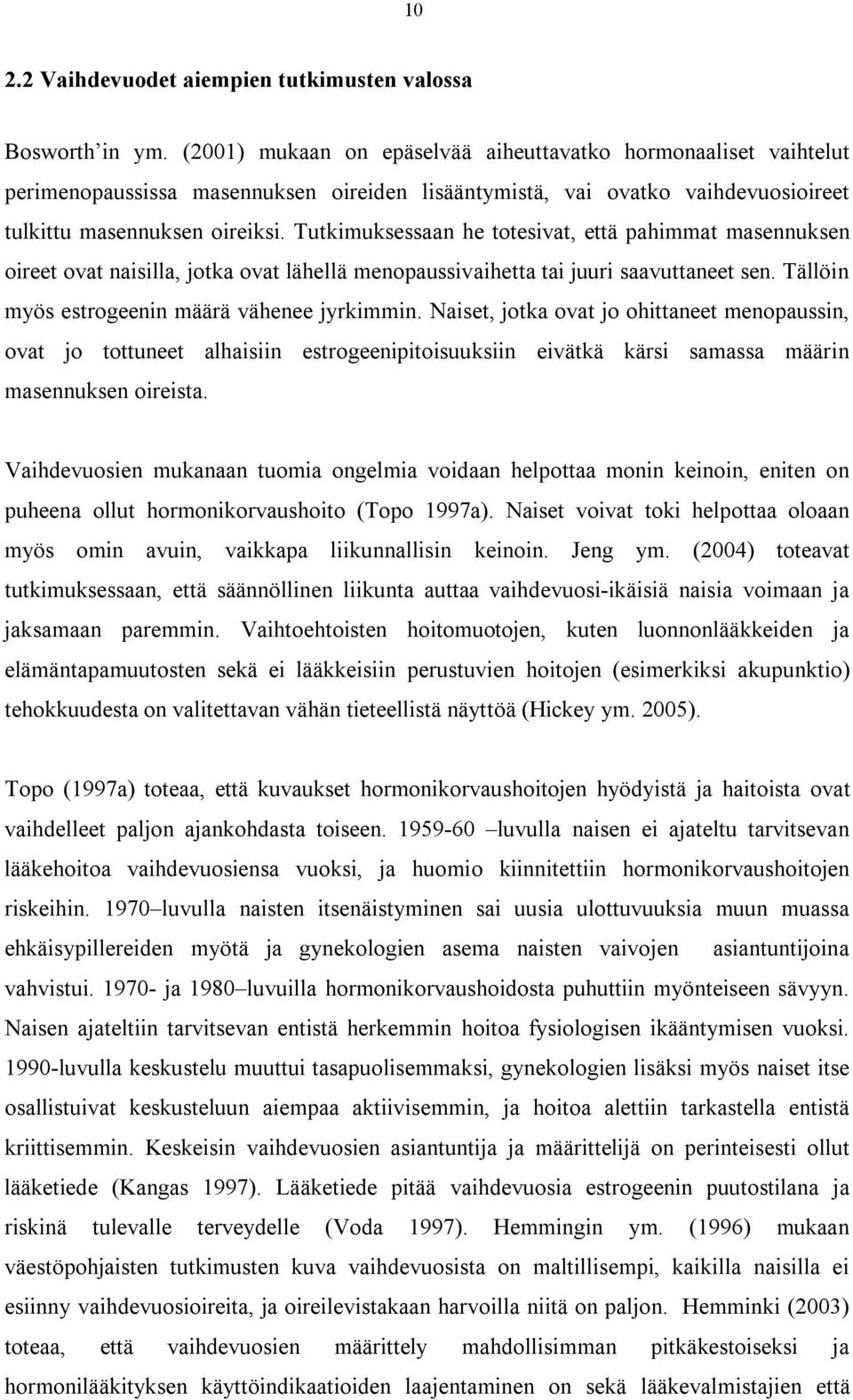 Tutkimuksessaan he totesivat, että pahimmat masennuksen oireet ovat naisilla, jotka ovat lähellä menopaussivaihetta tai juuri saavuttaneet sen. Tällöin myös estrogeenin määrä vähenee jyrkimmin.