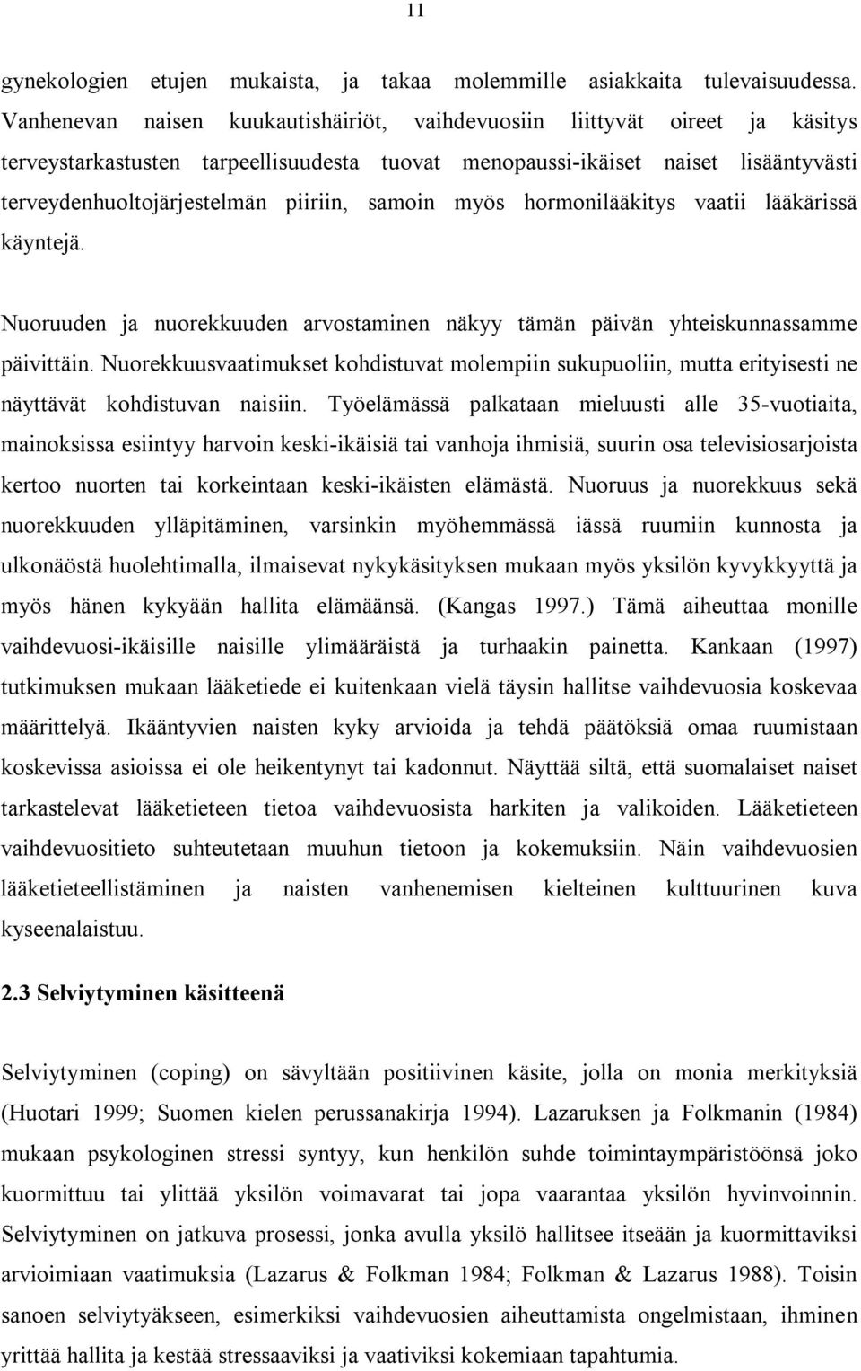 samoin myös hormonilääkitys vaatii lääkärissä käyntejä. Nuoruuden ja nuorekkuuden arvostaminen näkyy tämän päivän yhteiskunnassamme päivittäin.