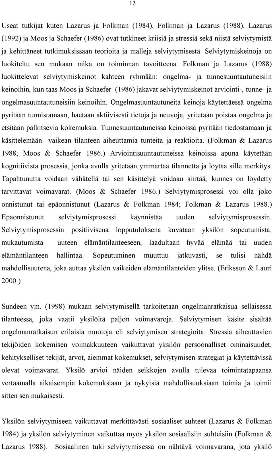 Folkman ja Lazarus (1988) luokittelevat selviytymiskeinot kahteen ryhmään: ongelma- ja tunnesuuntautuneisiin keinoihin, kun taas Moos ja Schaefer (1986) jakavat selviytymiskeinot arviointi-, tunne-