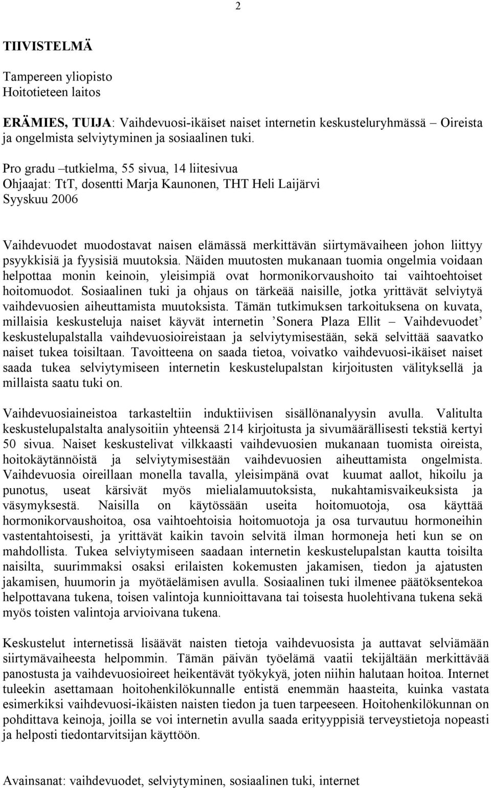 psyykkisiä ja fyysisiä muutoksia. Näiden muutosten mukanaan tuomia ongelmia voidaan helpottaa monin keinoin, yleisimpiä ovat hormonikorvaushoito tai vaihtoehtoiset hoitomuodot.