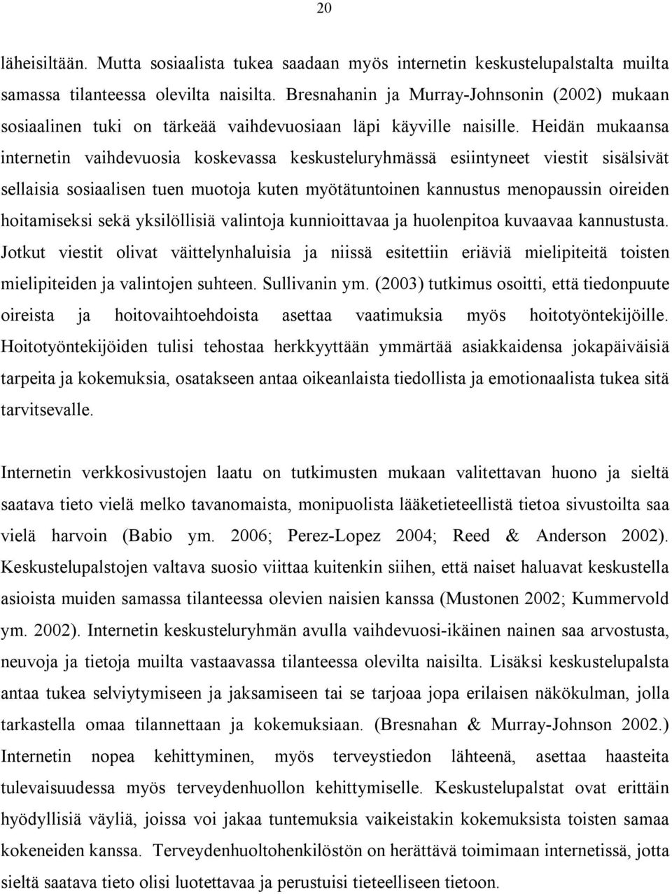 Heidän mukaansa internetin vaihdevuosia koskevassa keskusteluryhmässä esiintyneet viestit sisälsivät sellaisia sosiaalisen tuen muotoja kuten myötätuntoinen kannustus menopaussin oireiden