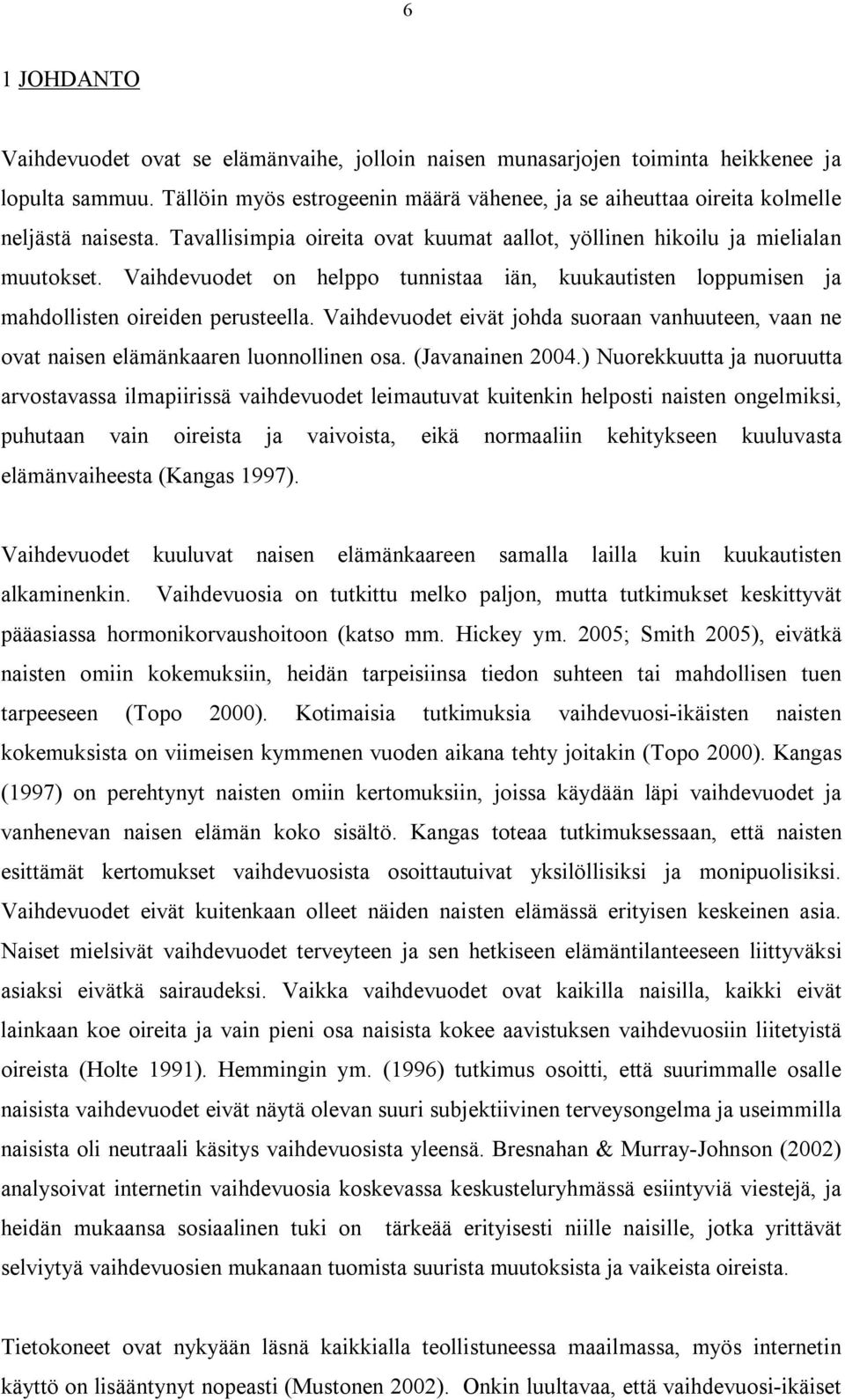 Vaihdevuodet on helppo tunnistaa iän, kuukautisten loppumisen ja mahdollisten oireiden perusteella. Vaihdevuodet eivät johda suoraan vanhuuteen, vaan ne ovat naisen elämänkaaren luonnollinen osa.