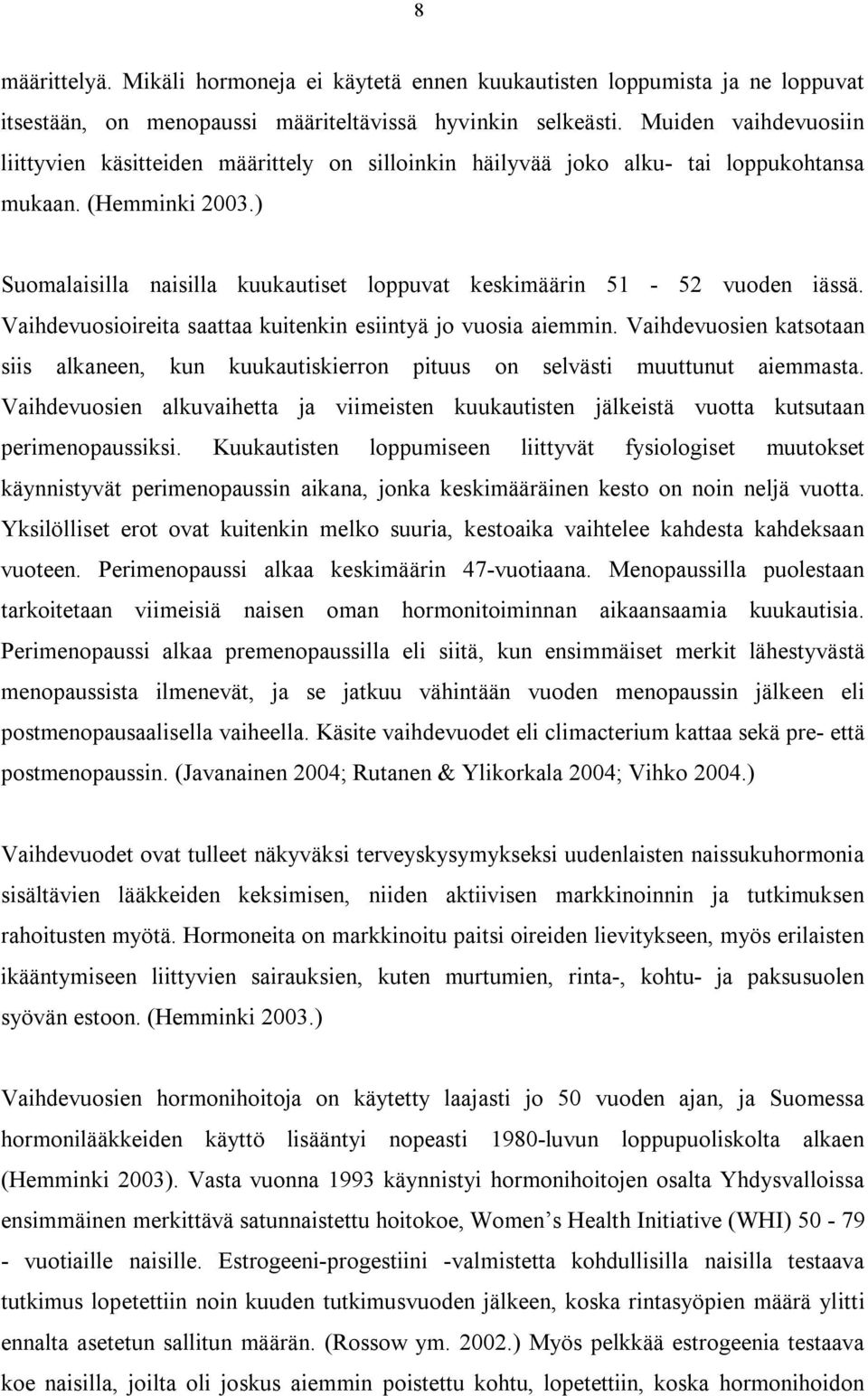 ) Suomalaisilla naisilla kuukautiset loppuvat keskimäärin 51-52 vuoden iässä. Vaihdevuosioireita saattaa kuitenkin esiintyä jo vuosia aiemmin.