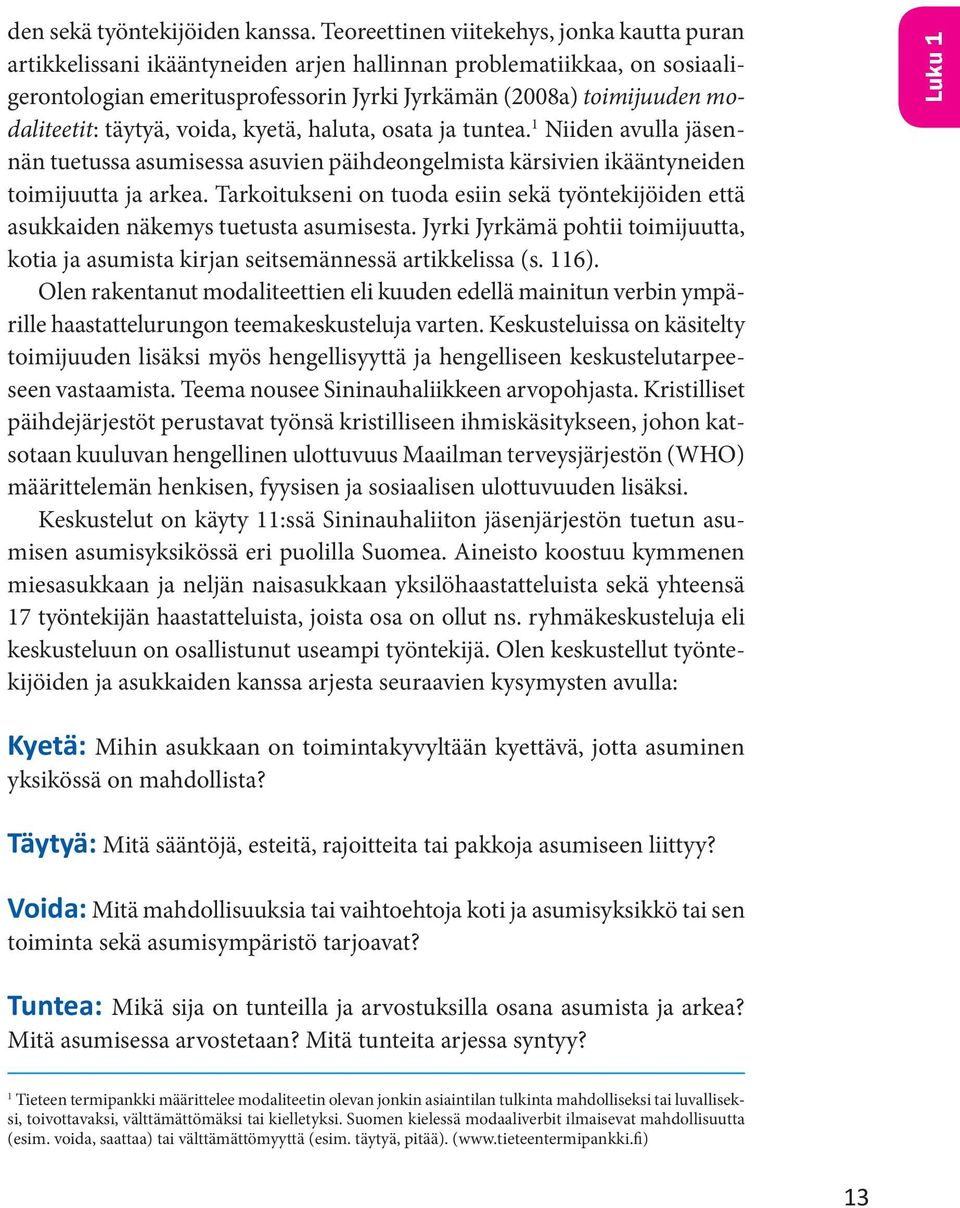 täytyä, voida, kyetä, haluta, osata ja tuntea. 1 Niiden avulla jäsennän tuetussa asumisessa asuvien päihdeongelmista kärsivien ikääntyneiden toimijuutta ja arkea.