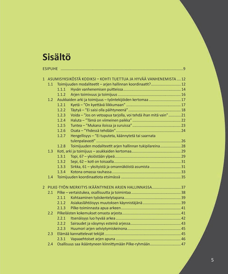 ..21 1.2.4 Haluta Tämä on viimeinen paikka... 22 1.2.5 Tuntea Mukana iloissa ja suruissa... 23 1.2.6 Osata Yhdessä tehdään... 24 1.2.7 Hengellisyys Ei tuputeta, käännytetä tai saarnata tulenpalavasti.