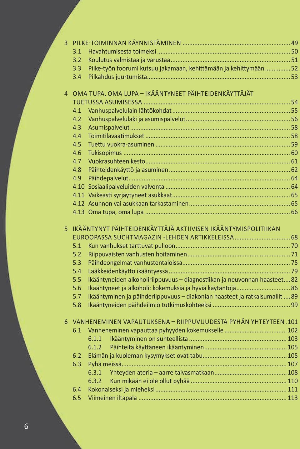 3 Asumispalvelut... 58 4.4 Toimitilavaatimukset... 58 4.5 Tuettu vuokra-asuminen... 59 4.6 Tukisopimus... 60 4.7 Vuokrasuhteen kesto... 61 4.8 Päihteidenkäyttö ja asuminen... 62 4.9 Päihdepalvelut.