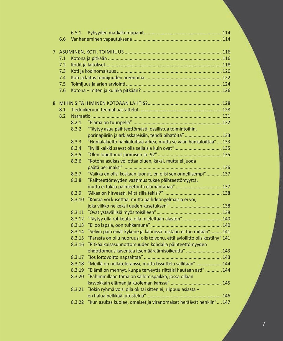 1 Tiedonkeruun teemahaastattelut... 128 8.2 Narraatio... 131 8.2.1 Elämä on tuuripeliä... 132 8.3.2 Täytyy asua päihteettömästi, osallistua toimintoihin, porinapiiriin ja arkiaskareisiin, tehdä pihatöitä.