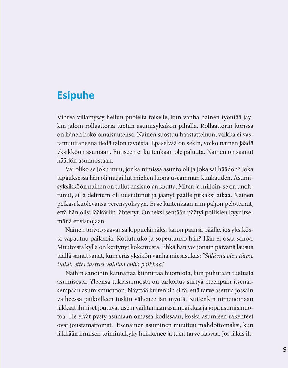 Nainen on saanut häädön asunnostaan. Vai oliko se joku muu, jonka nimissä asunto oli ja joka sai häädön? Joka tapauksessa hän oli majaillut miehen luona useamman kuukauden.