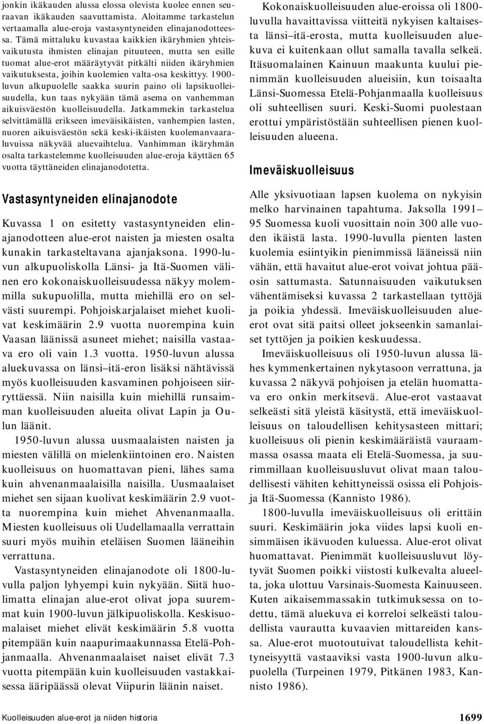 valta-osa keskittyy. 1900- luvun alkupuolelle saakka suurin paino oli lapsikuolleisuudella, kun taas nykyään tämä asema on vanhemman aikuisväestön kuolleisuudella.