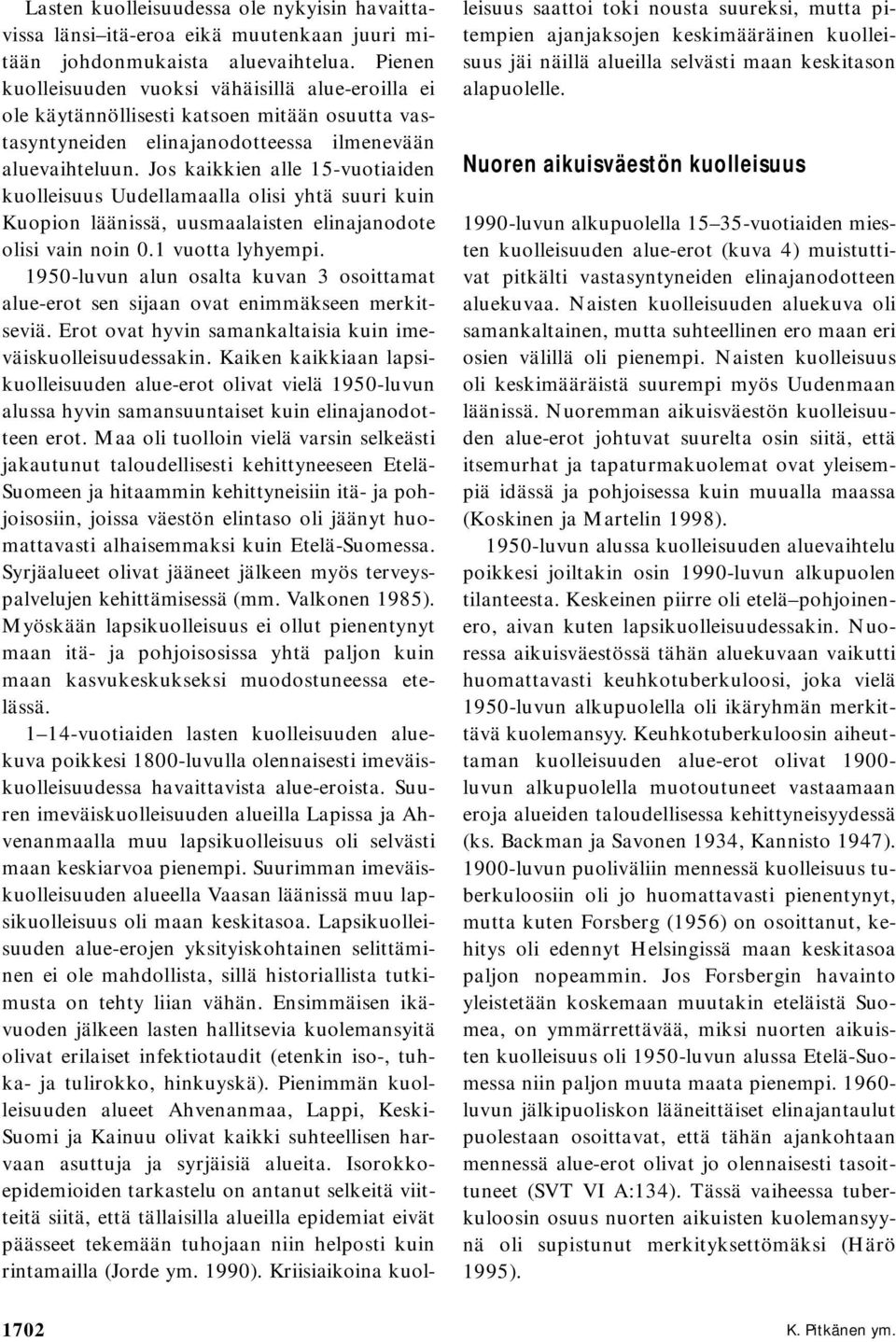 Jos kaikkien alle 15-vuotiaiden kuolleisuus Uudellamaalla olisi yhtä suuri kuin Kuopion läänissä, uusmaalaisten elinajanodote olisi vain noin 0.1 vuotta lyhyempi.