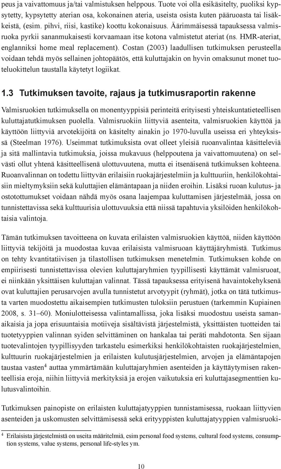 Costan (2003) laadullisen tutkimuksen perusteella voidaan tehdä myös sellainen johtopäätös, että kuluttajakin on hyvin omaksunut monet tuoteluokittelun taustalla käytetyt logiikat. 1.