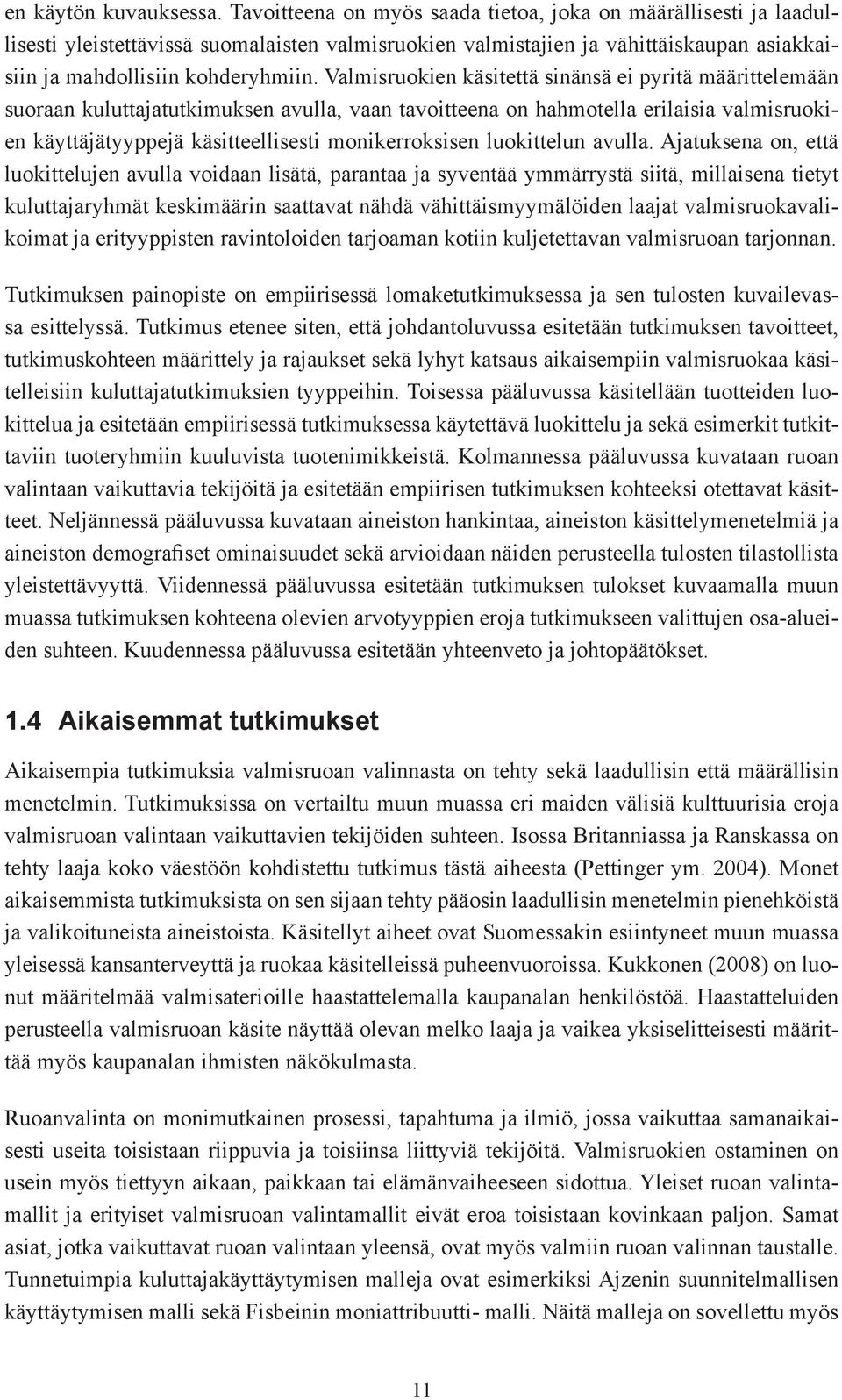 Valmisruokien käsitettä sinänsä ei pyritä määrittelemään suoraan kuluttajatutkimuksen avulla, vaan tavoitteena on hahmotella erilaisia valmisruokien käyttäjätyyppejä käsitteellisesti monikerroksisen