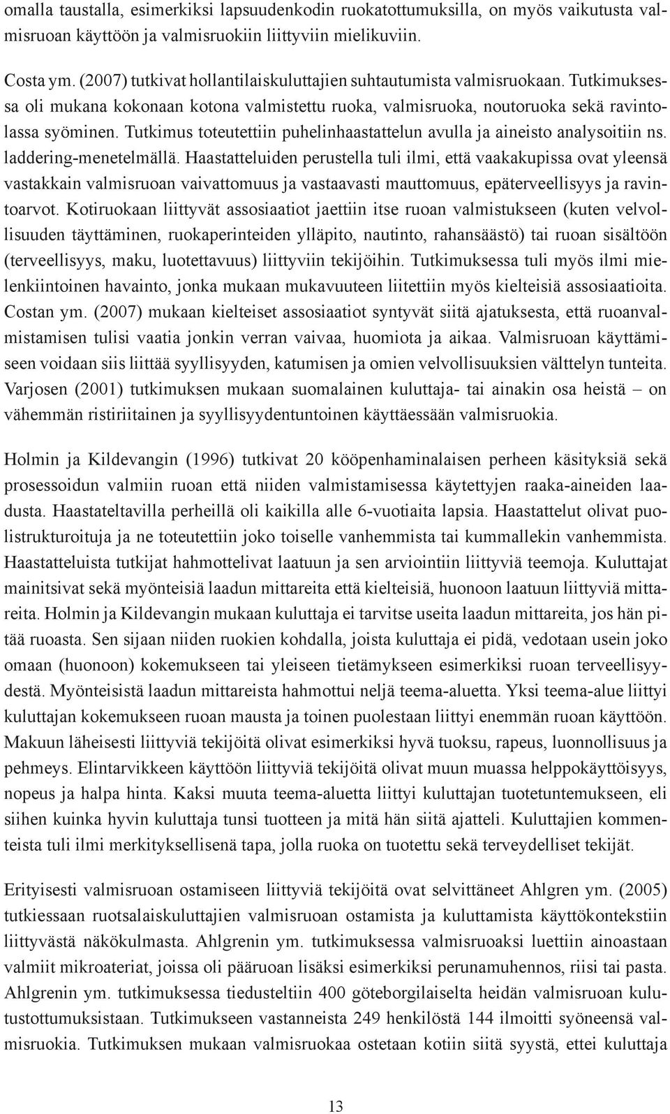 Tutkimus toteutettiin puhelinhaastattelun avulla ja aineisto analysoitiin ns. laddering-menetelmällä.