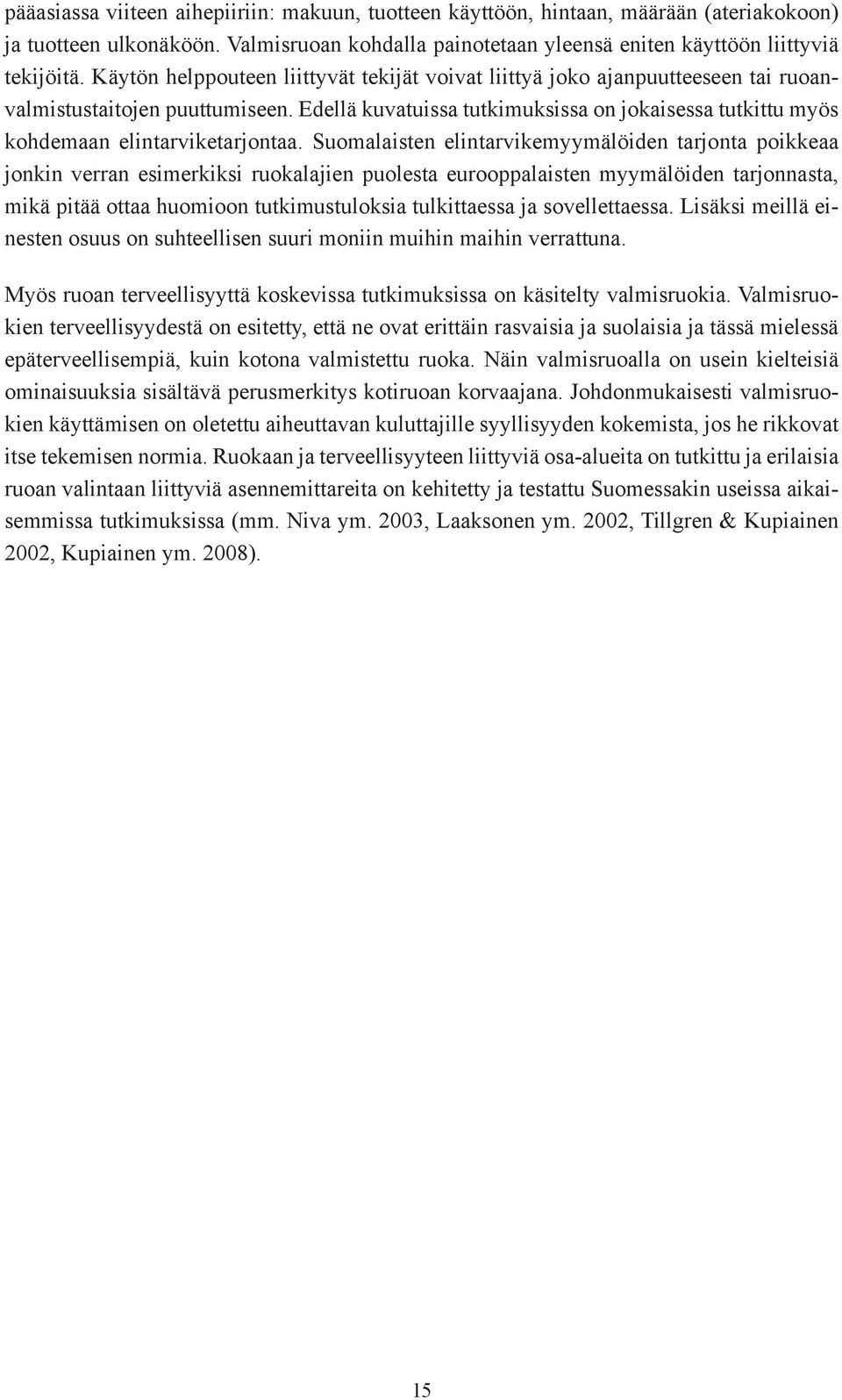 Edellä kuvatuissa tutkimuksissa on jokaisessa tutkittu myös kohdemaan elintarviketarjontaa.