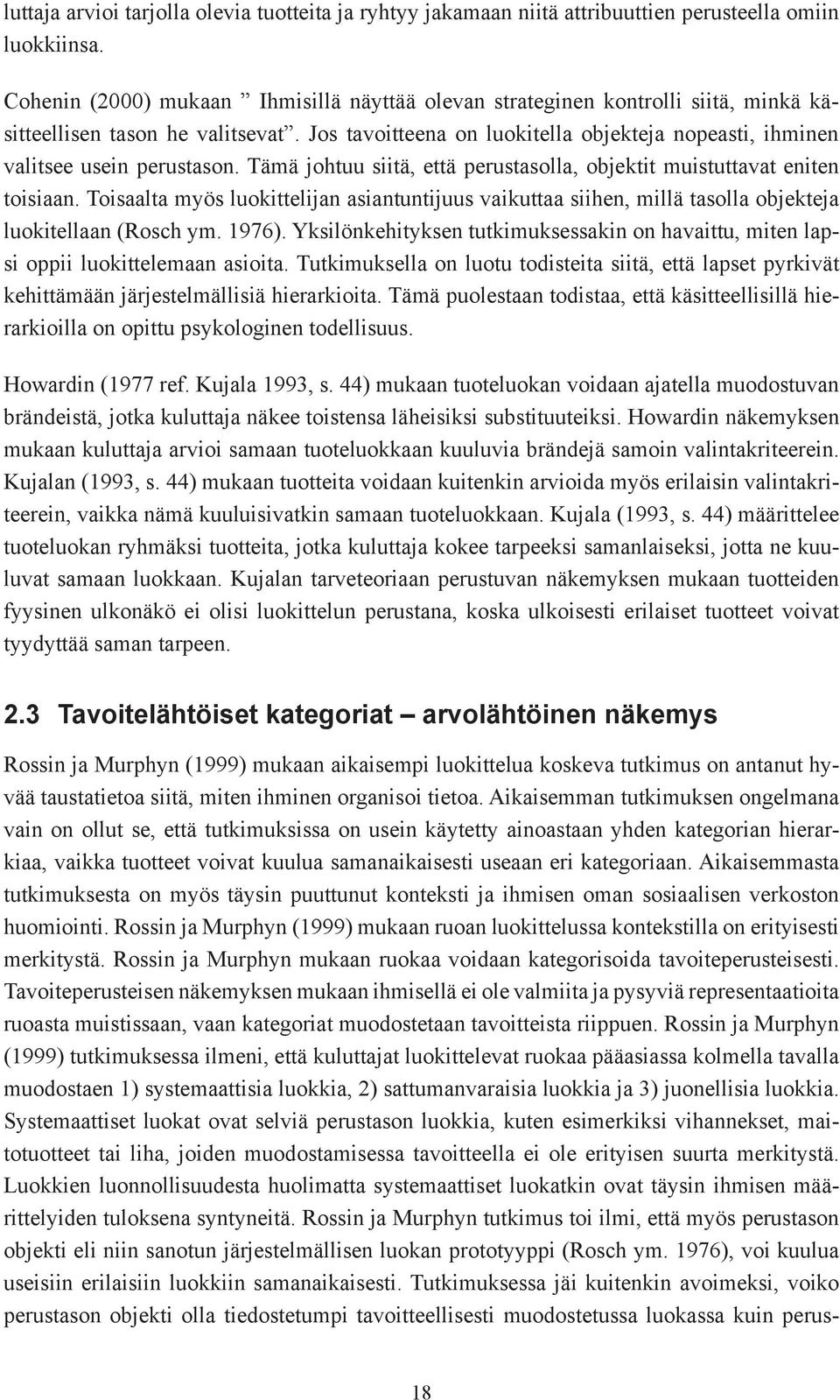 Jos tavoitteena on luokitella objekteja nopeasti, ihminen valitsee usein perustason. Tämä johtuu siitä, että perustasolla, objektit muistuttavat eniten toisiaan.