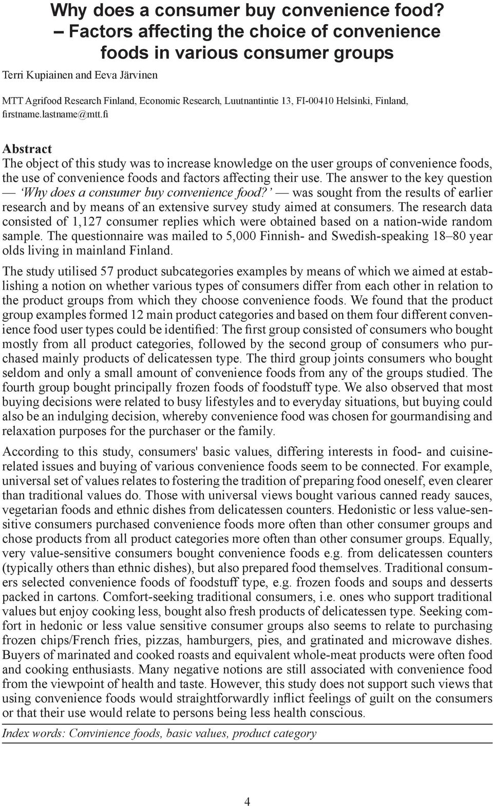 Finland, firstname.lastname@mtt.fi Abstract The object of this study was to increase knowledge on the user groups of convenience foods, the use of convenience foods and factors affecting their use.
