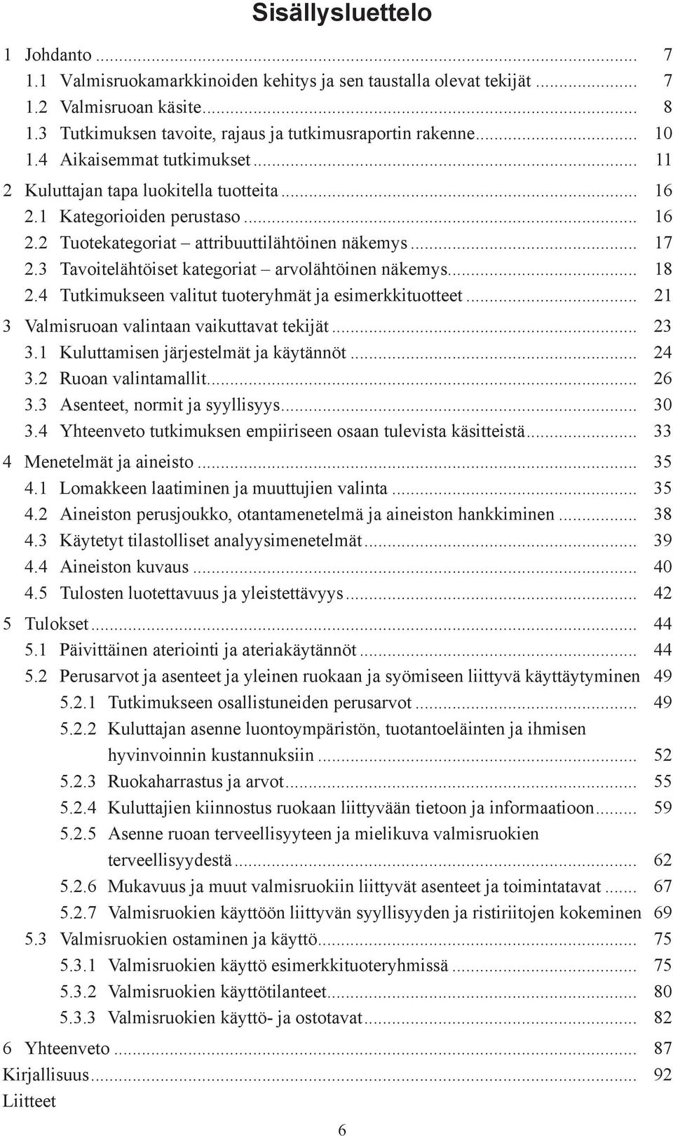 3 Tavoitelähtöiset kategoriat arvolähtöinen näkemys... 18 2.4 Tutkimukseen valitut tuoteryhmät ja esimerkkituotteet... 21 3 Valmisruoan valintaan vaikuttavat tekijät... 23 3.