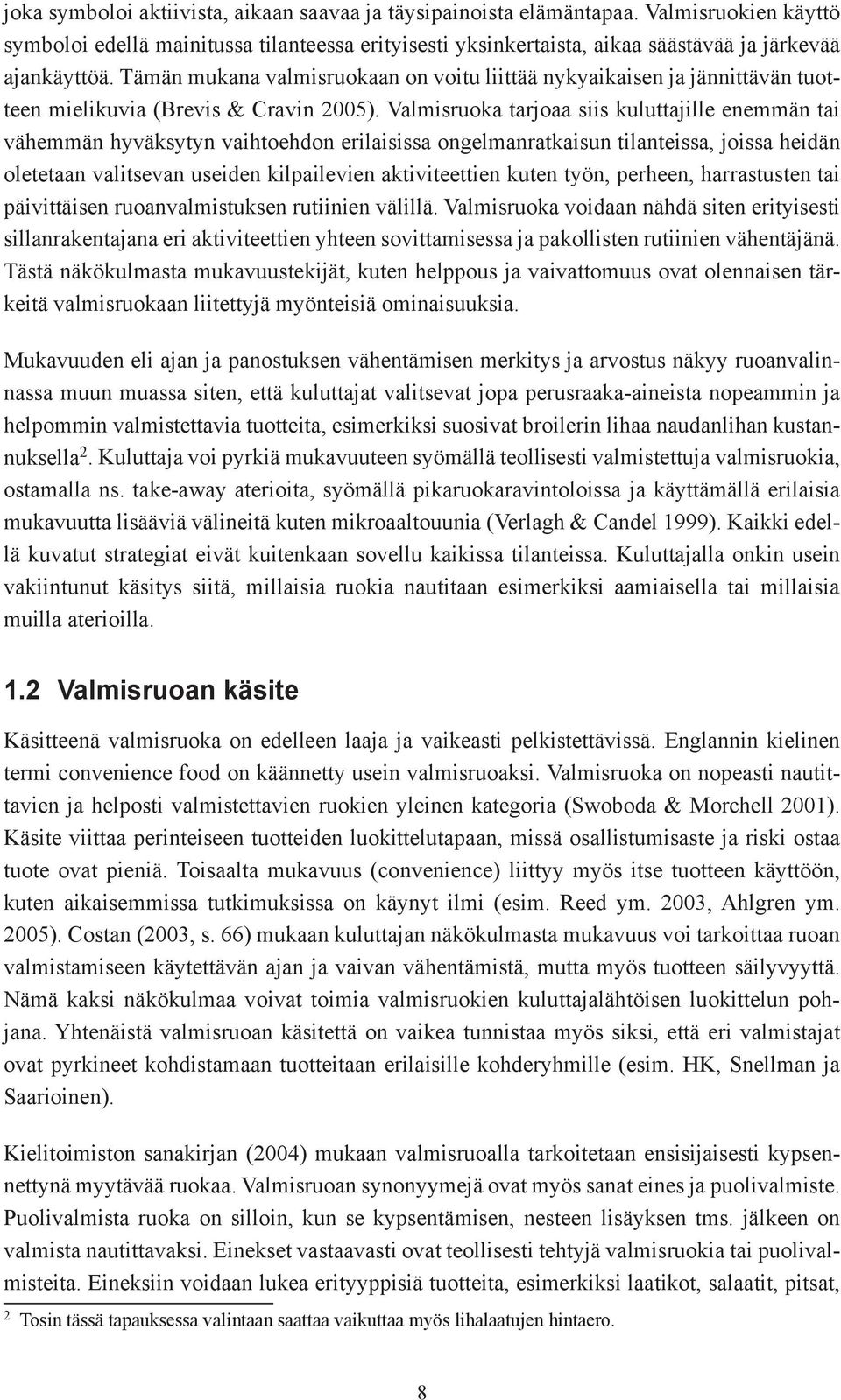 Valmisruoka tarjoaa siis kuluttajille enemmän tai vähemmän hyväksytyn vaihtoehdon erilaisissa ongelmanratkaisun tilanteissa, joissa heidän oletetaan valitsevan useiden kilpailevien aktiviteettien