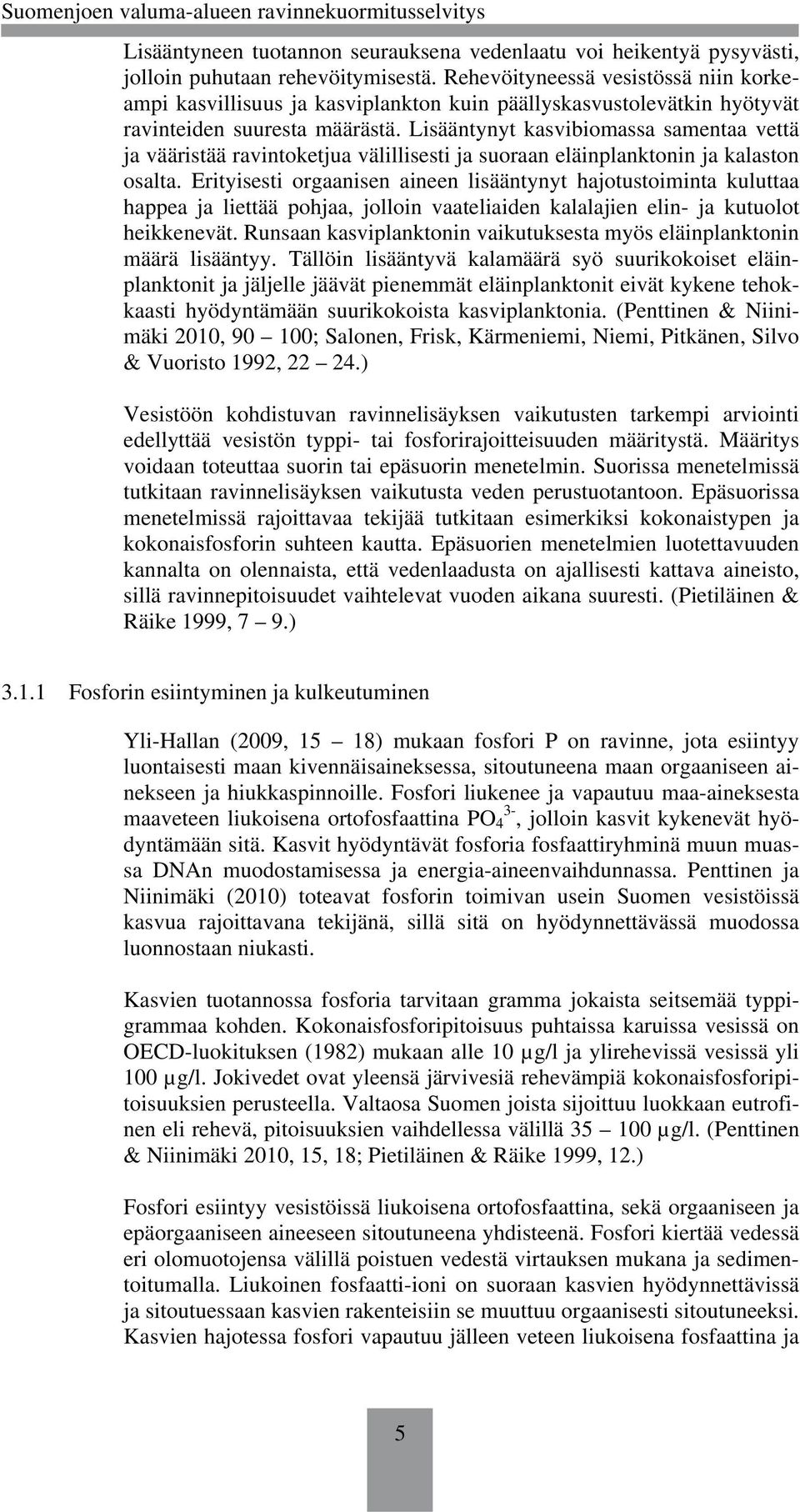 Lisääntynyt kasvibiomassa samentaa vettä ja vääristää ravintoketjua välillisesti ja suoraan eläinplanktonin ja kalaston osalta.