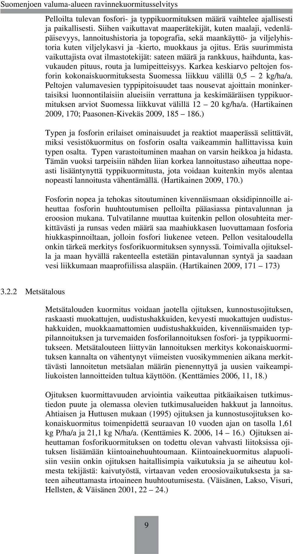 Eräs suurimmista vaikuttajista ovat ilmastotekijät: sateen määrä ja rankkuus, haihdunta, kasvukauden pituus, routa ja lumipeitteisyys.