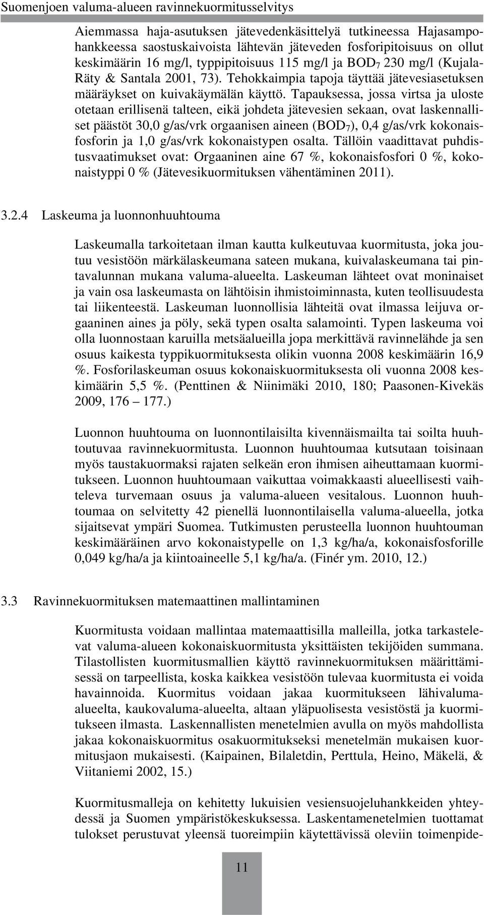 Tapauksessa, jossa virtsa ja uloste otetaan erillisenä talteen, eikä johdeta jätevesien sekaan, ovat laskennalliset päästöt 30,0 g/as/vrk orgaanisen aineen (BOD 7 ), 0,4 g/as/vrk kokonaisfosforin ja