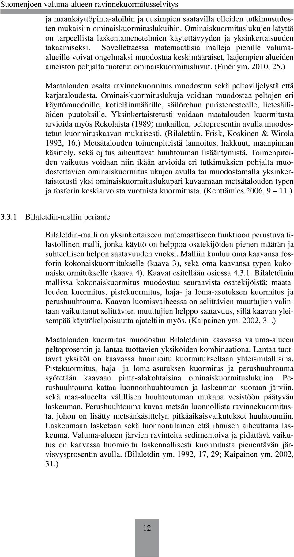 Sovellettaessa matemaattisia malleja pienille valumaalueille voivat ongelmaksi muodostua keskimääräiset, laajempien alueiden aineiston pohjalta tuotetut ominaiskuormitusluvut. (Finér ym. 2010, 25.