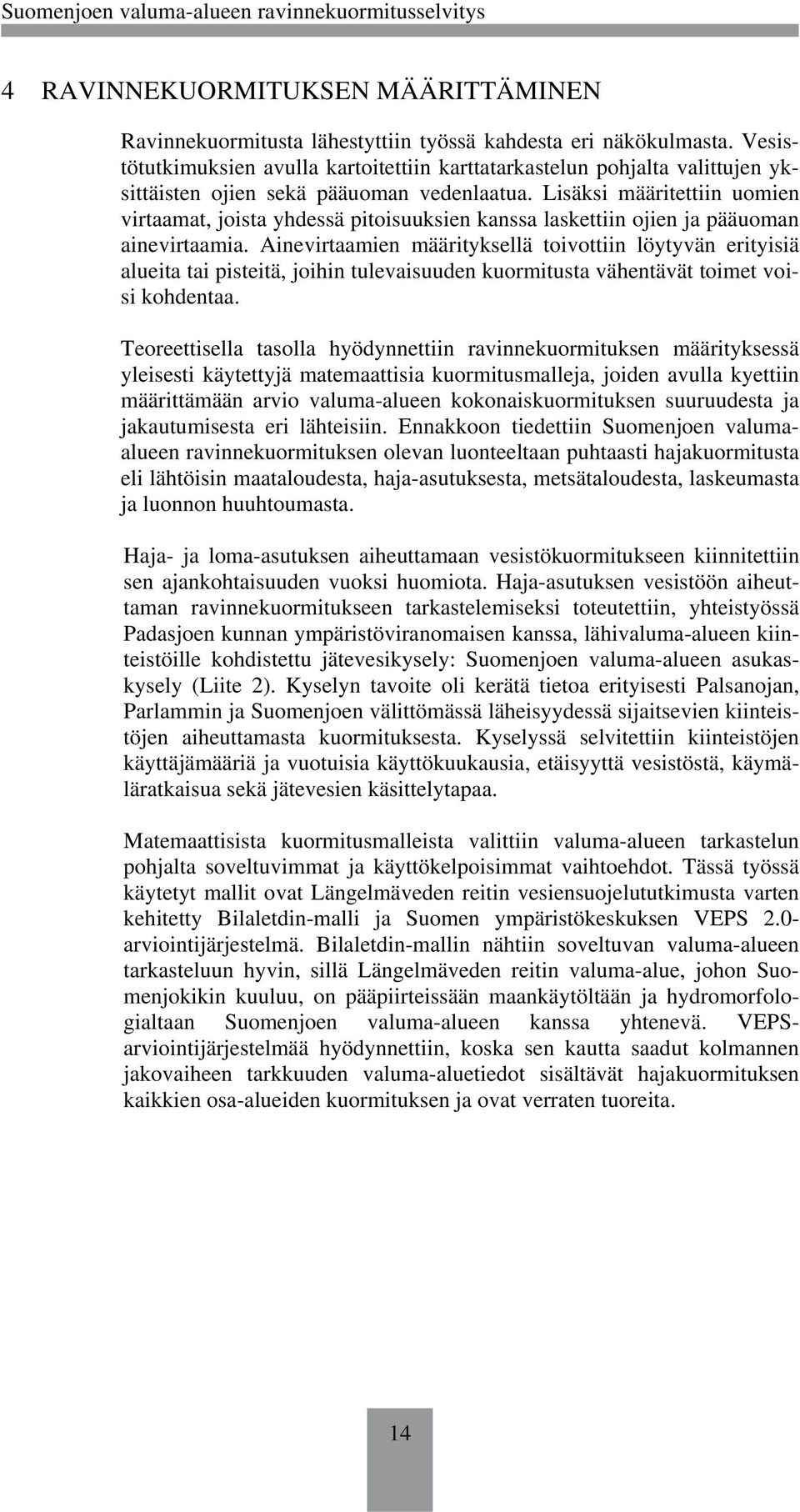 Lisäksi määritettiin uomien virtaamat, joista yhdessä pitoisuuksien kanssa laskettiin ojien ja pääuoman ainevirtaamia.