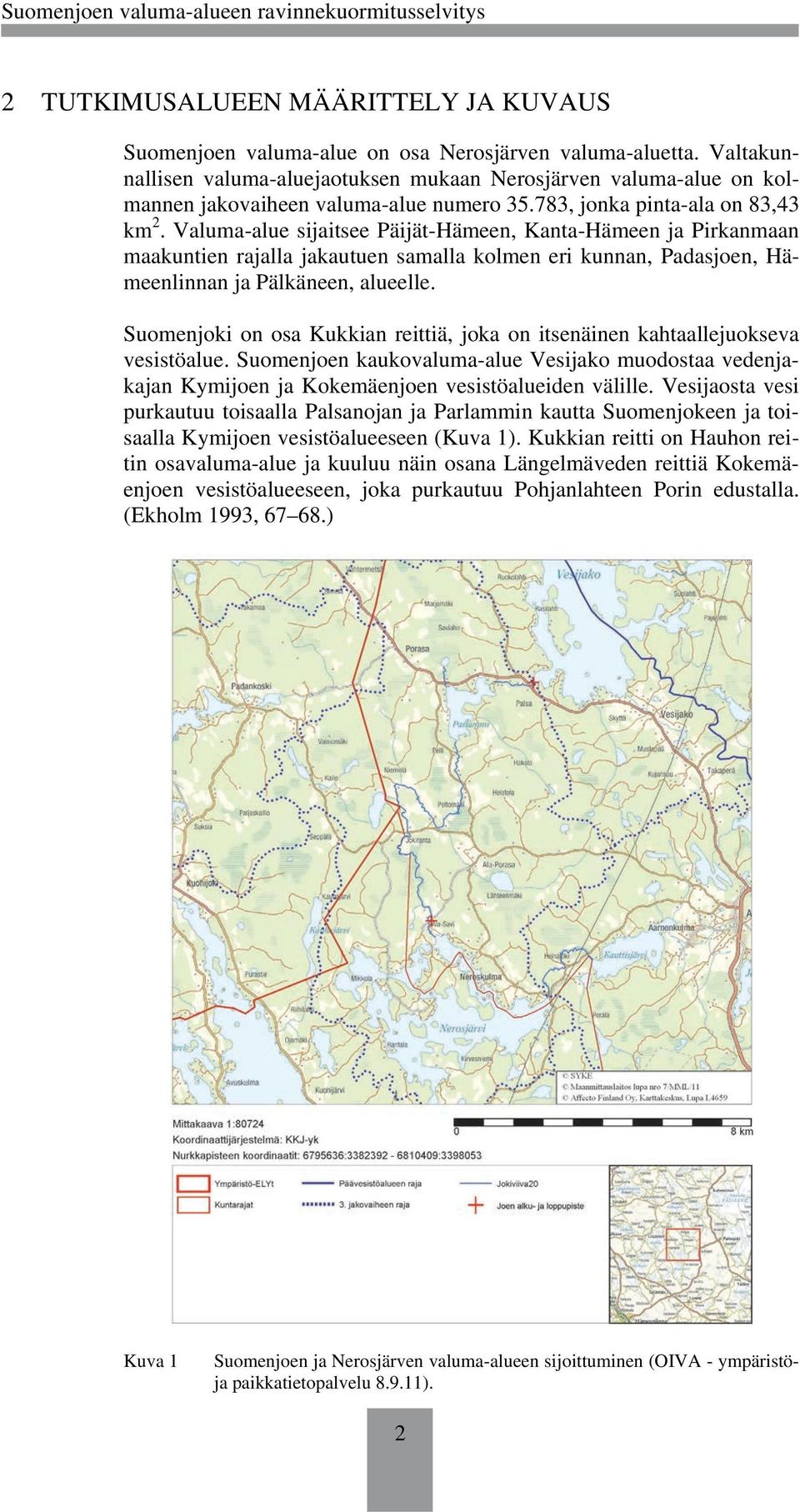 Valuma-alue sijaitsee Päijät-Hämeen, Kanta-Hämeen ja Pirkanmaan maakuntien rajalla jakautuen samalla kolmen eri kunnan, Padasjoen, Hämeenlinnan ja Pälkäneen, alueelle.