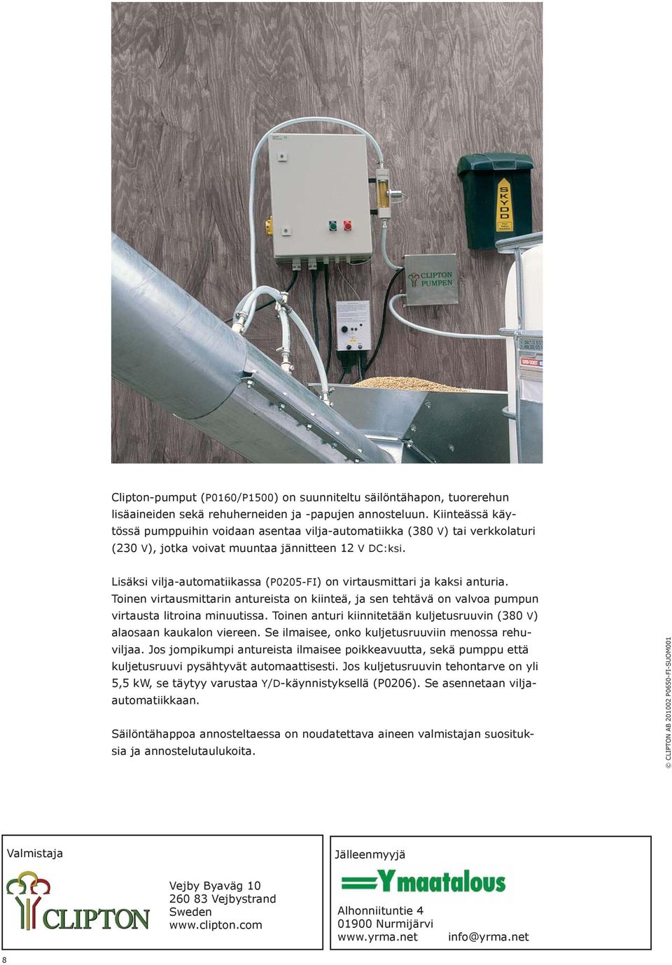 Lisäksi vilja-automatiikassa (P0205-FI) on virtausmittari ja kaksi anturia. Toinen virtausmittarin antureista on kiinteä, ja sen tehtävä on valvoa pumpun virtausta litroina minuutissa.