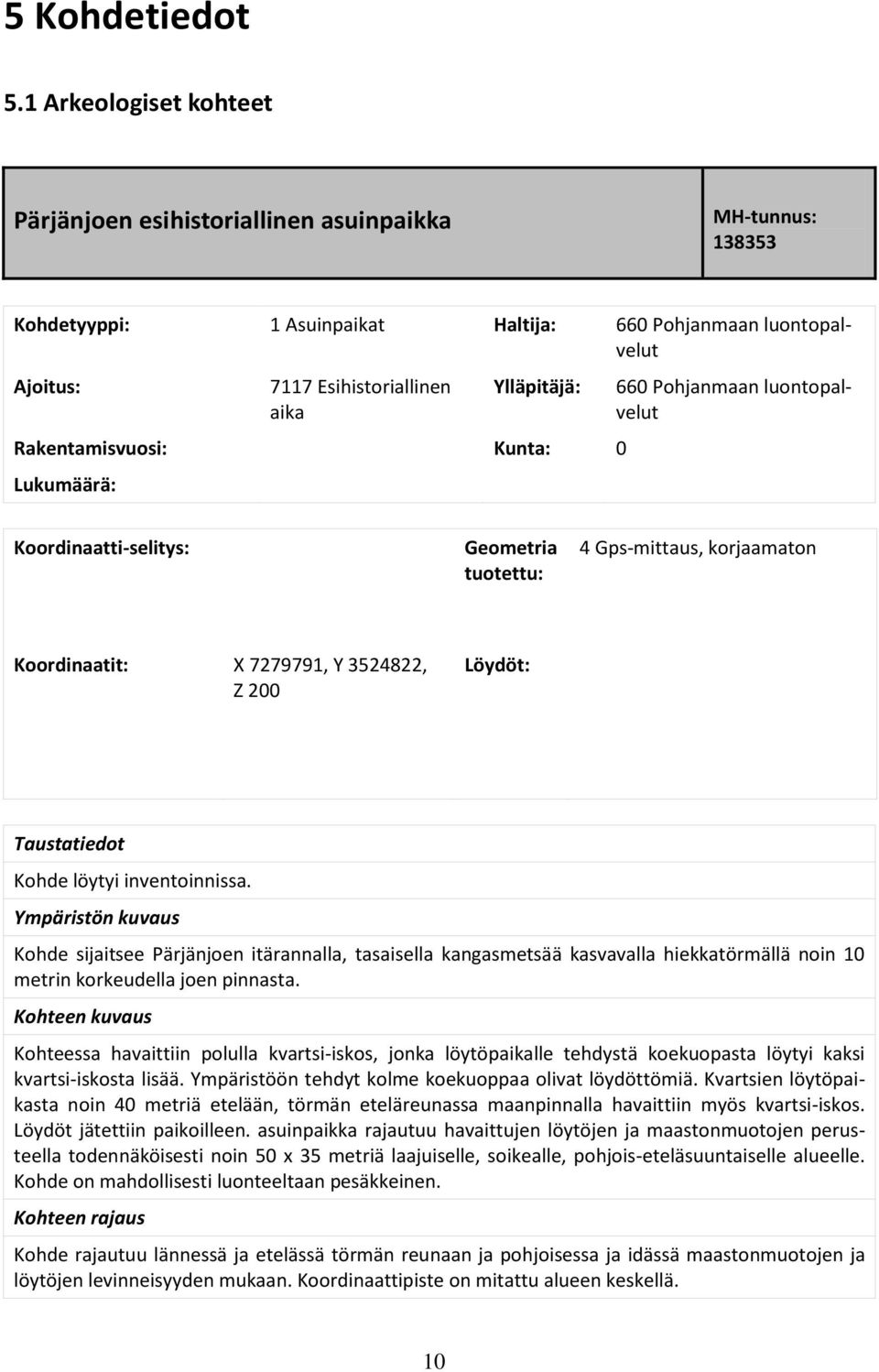 Rakentamisvuosi: Kunta: 0 Lukumäärä: 660 Pohjanmaan luontopalvelut Koordinaatti-selitys: Geometria tuotettu: 4 Gps-mittaus, korjaamaton Koordinaatit: X 7279791, Y 3524822, Z 200 Löydöt: Taustatiedot