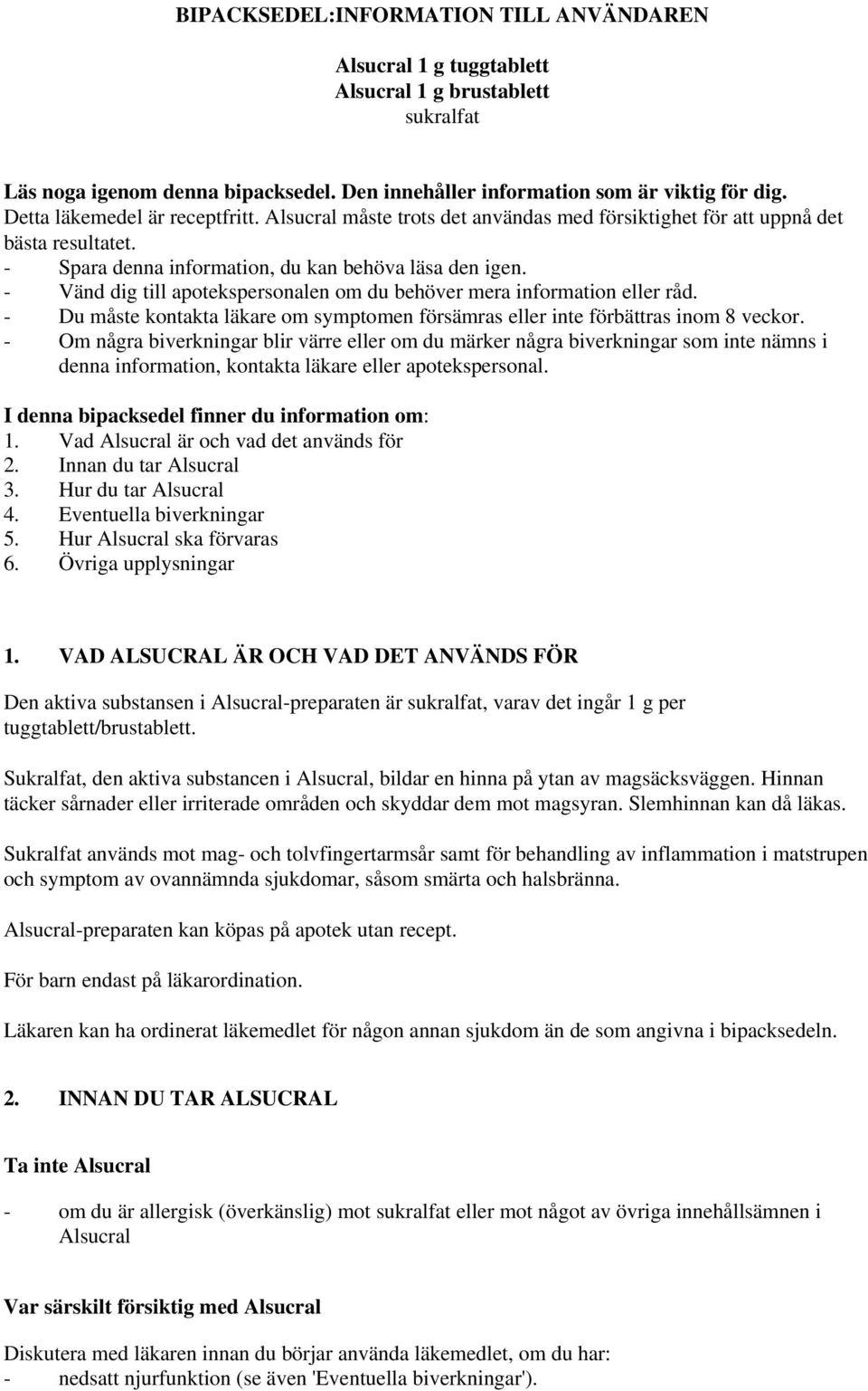 - Vänd dig till apotekspersonalen om du behöver mera information eller råd. - Du måste kontakta läkare om symptomen försämras eller inte förbättras inom 8 veckor.