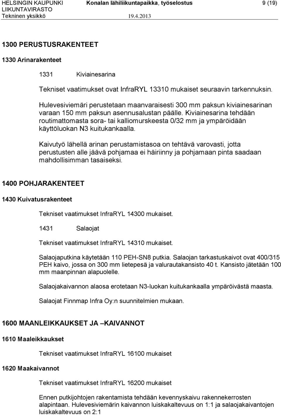 Hulevesiviemäri perustetaan maanvaraisesti 300 mm paksun kiviainesarinan varaan 150 mm paksun asennusalustan päälle.