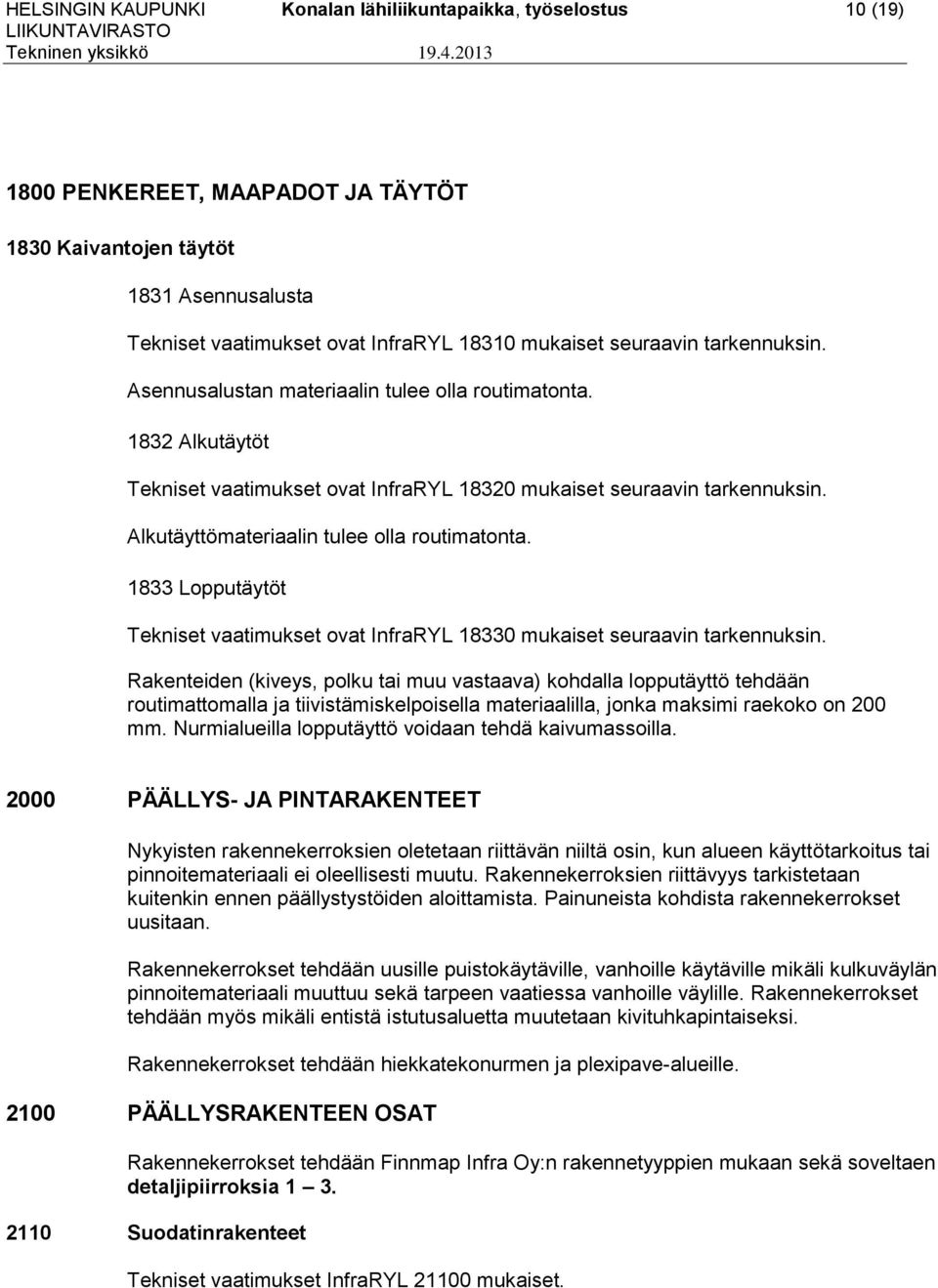 Asennusalustan materiaalin tulee olla routimatonta. 1832 Alkutäytöt Tekniset vaatimukset ovat InfraRYL 18320 mukaiset seuraavin tarkennuksin. Alkutäyttömateriaalin tulee olla routimatonta.