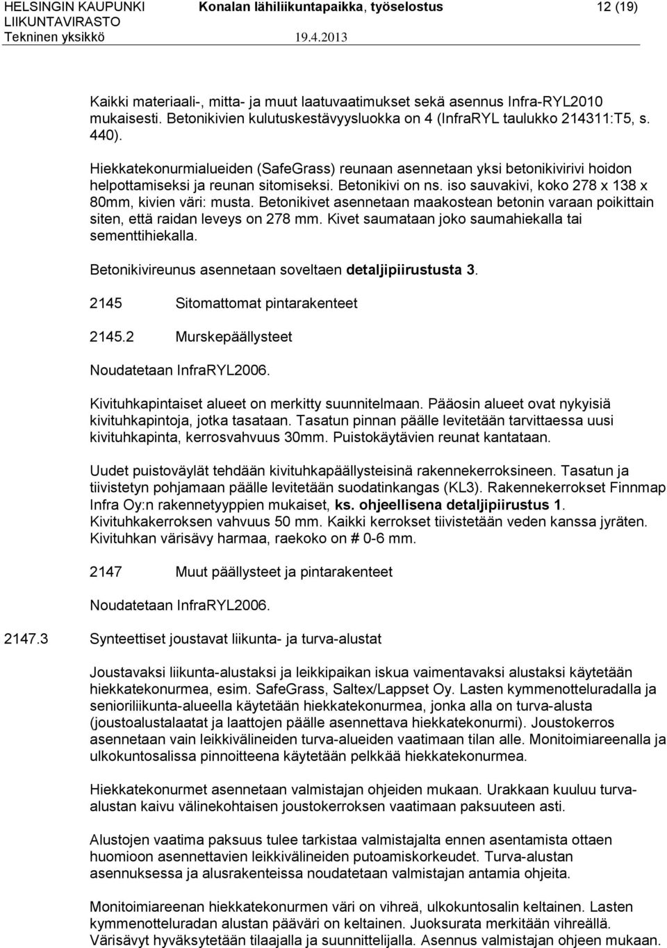 Betonikivi on ns. iso sauvakivi, koko 278 x 138 x 80mm, kivien väri: musta. Betonikivet asennetaan maakostean betonin varaan poikittain siten, että raidan leveys on 278 mm.