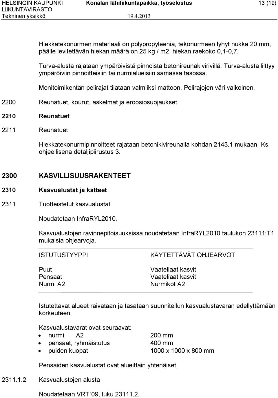 Turva-alusta rajataan ympäröivistä pinnoista betonireunakivirivillä. Turva-alusta liittyy ympäröiviin pinnoitteisiin tai nurmialueisiin samassa tasossa.