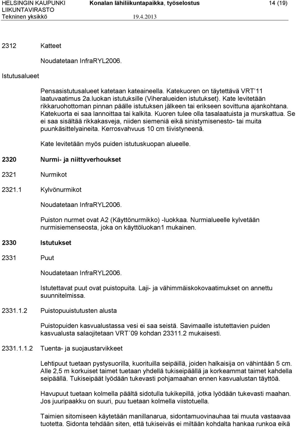 Kate levitetään rikkaruohottoman pinnan päälle istutuksen jälkeen tai erikseen sovittuna ajankohtana. Katekuorta ei saa lannoittaa tai kalkita. Kuoren tulee olla tasalaatuista ja murskattua.