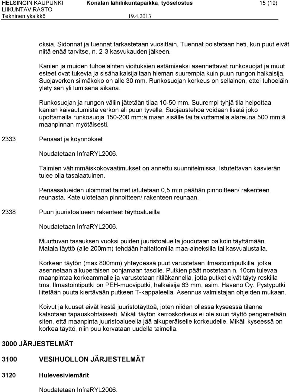 Kanien ja muiden tuhoeläinten vioituksien estämiseksi asennettavat runkosuojat ja muut esteet ovat tukevia ja sisähalkaisijaltaan hieman suurempia kuin puun rungon halkaisija.